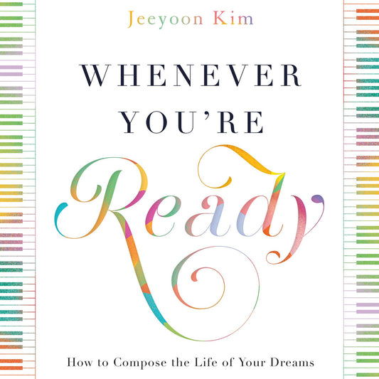 Whenever You're Ready : How to Compose the Life of Your Dreams
