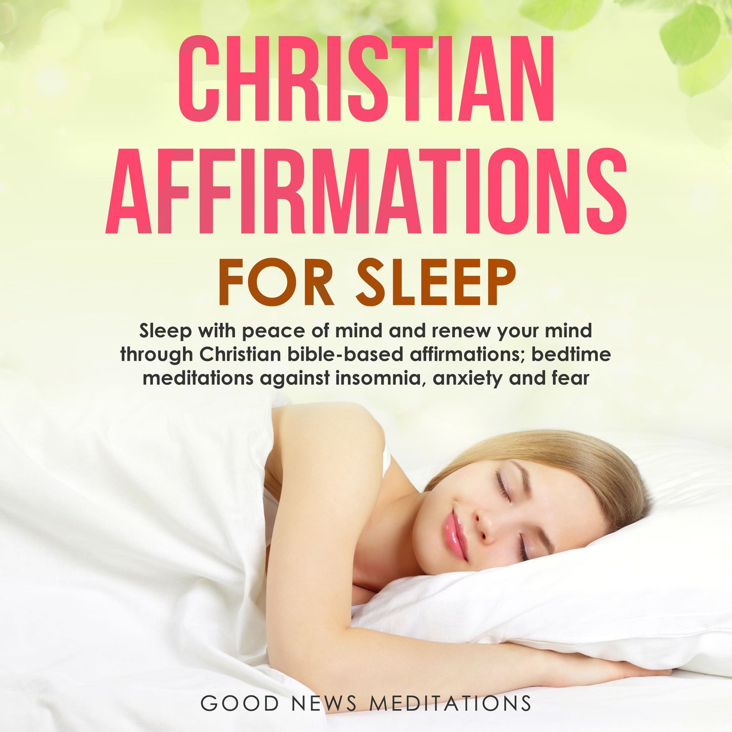 Christian Affirmations for Sleep: Sleep with peace of mind and renew your mind through Christian bible-based affirmations; bedtime meditations against insomnia, anxiety and fear
