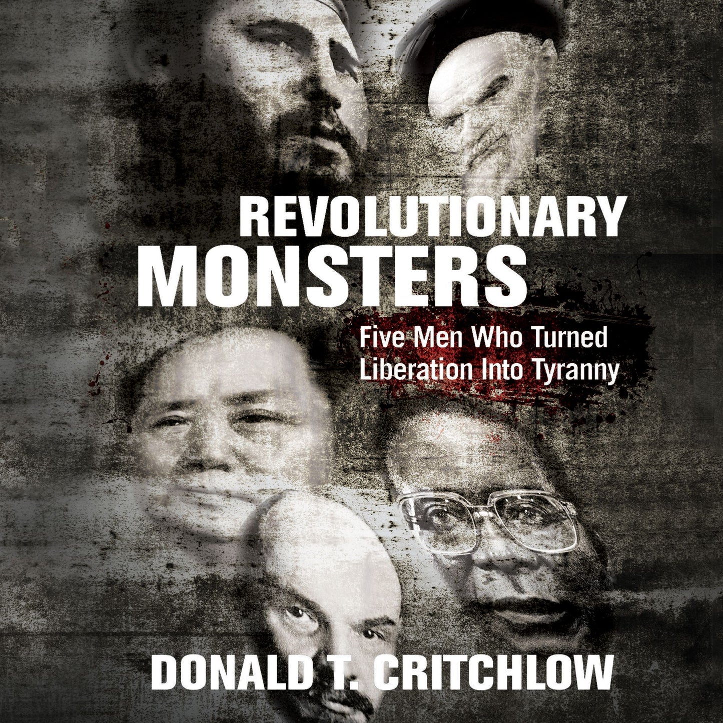 Revolutionary Monsters: Five Men Who Turned Liberation Into Tyranny