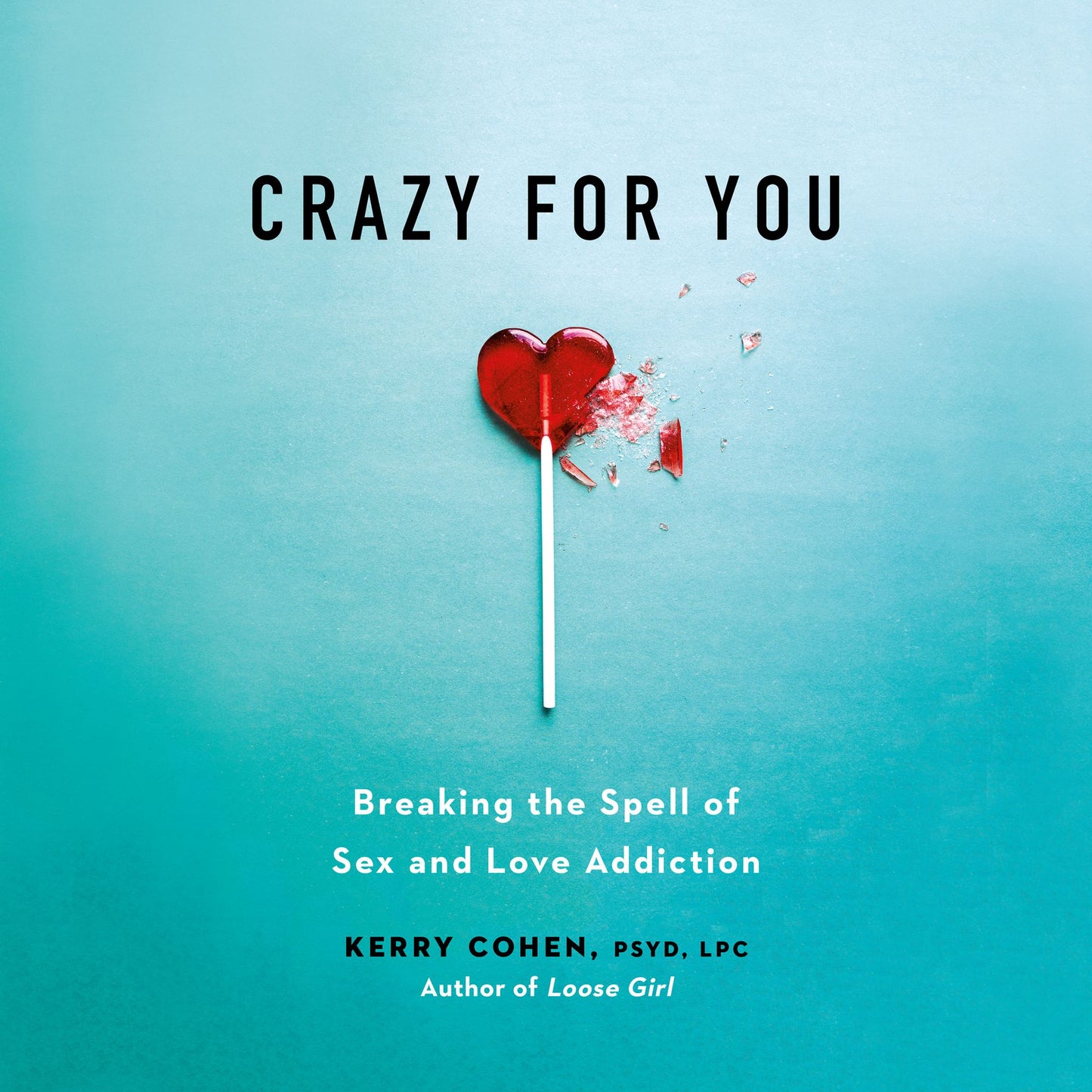 Crazy for You: Breaking the Spell of Sex and Love Addiction