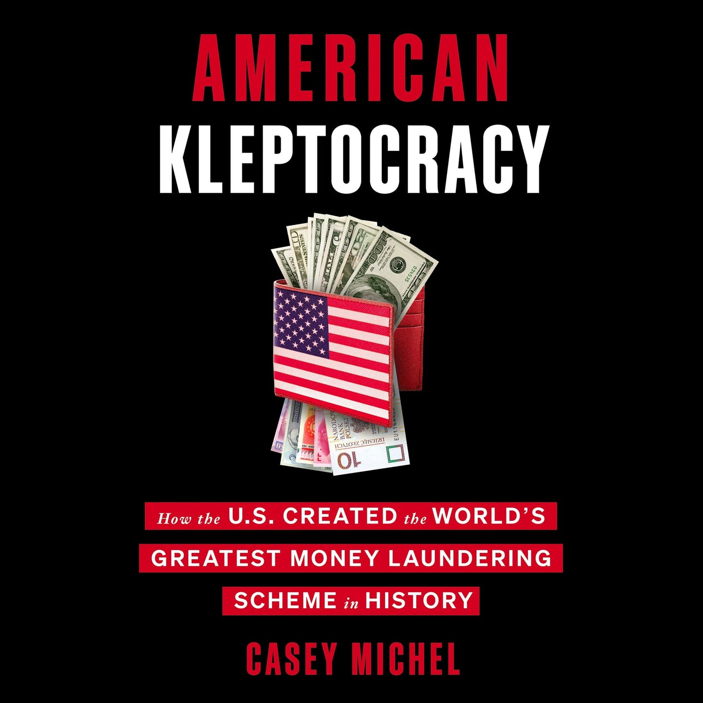 American Kleptocracy: How the U.S. Created the World's Greatest Money Laundering Scheme in History