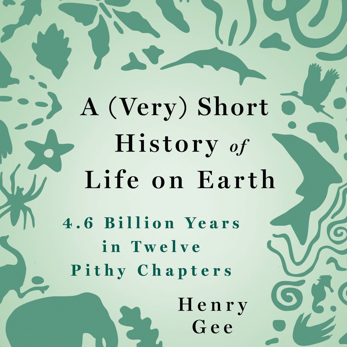 A (Very) Short History of Life on Earth: 4.6 Billion Years in 12 Pithy Chapters