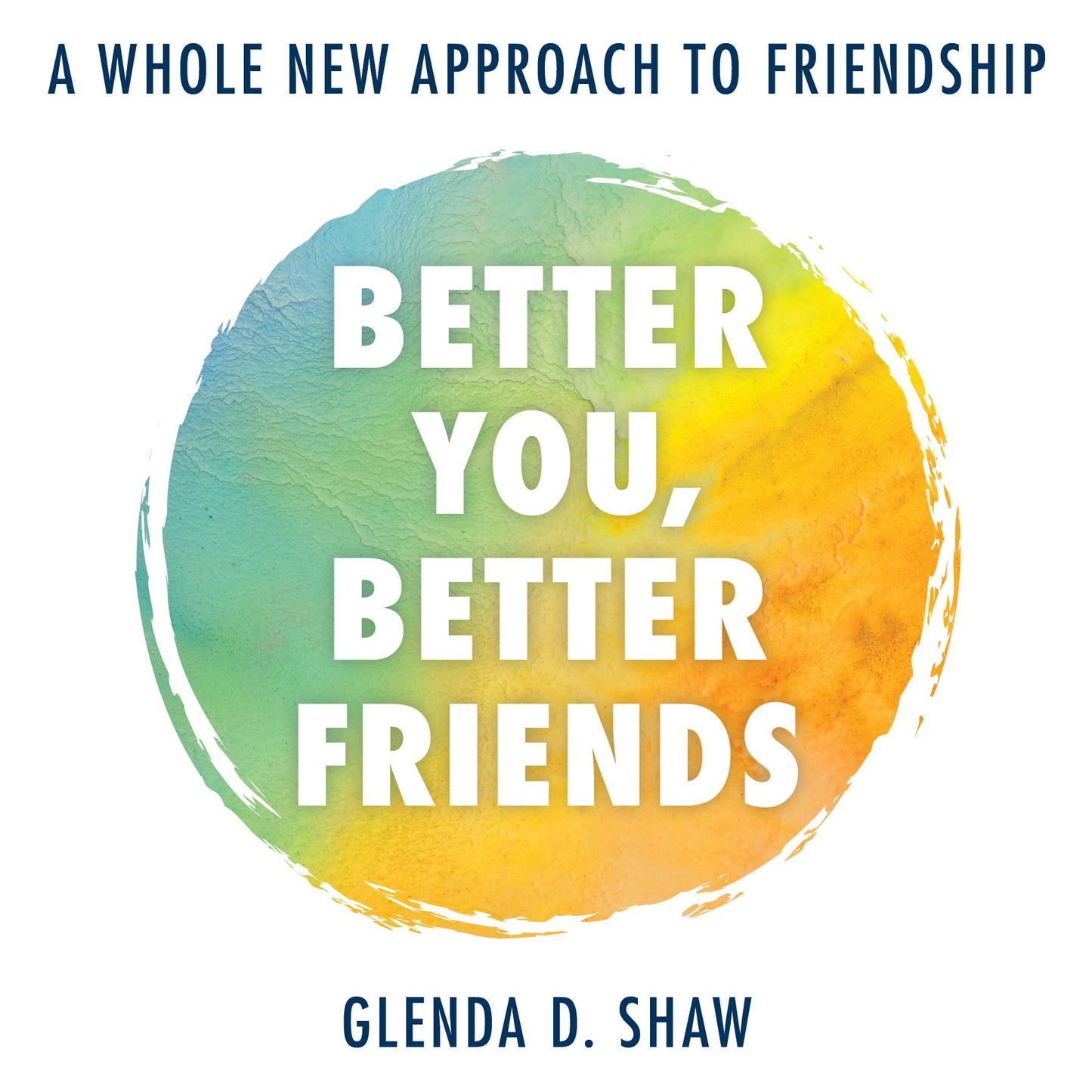 Better You, Better Friends: A Whole New Approach to Friendship