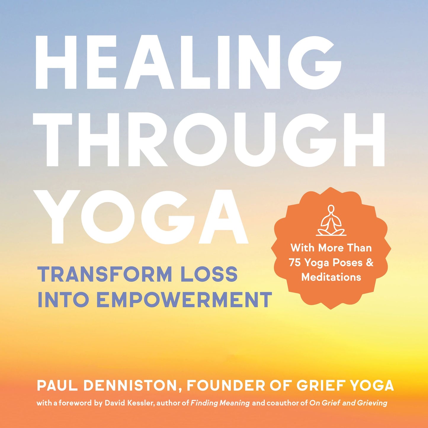 Healing Through Yoga: Transform Loss into Empowerment ¿ With More Than 75 Yoga Poses and Meditations