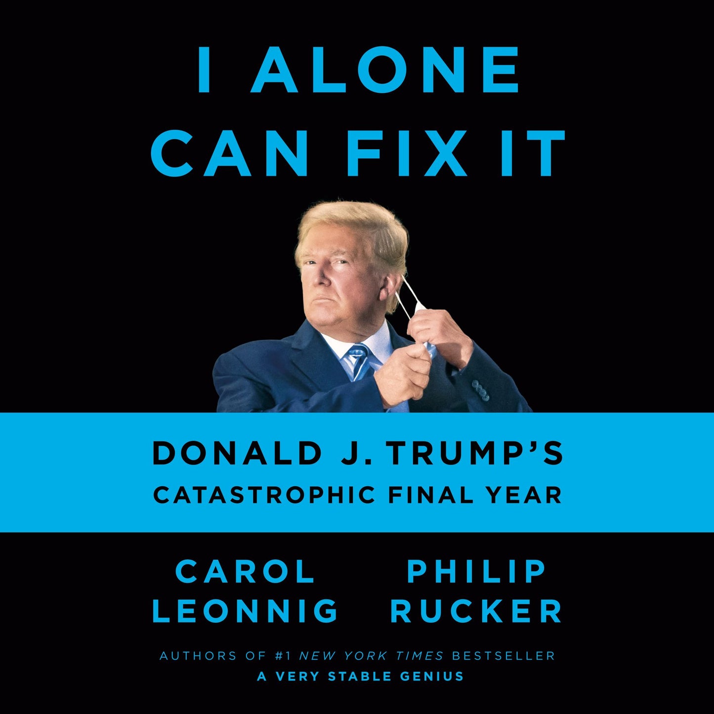 I Alone Can Fix It : Donald J. Trump's Catastrophic Final Year