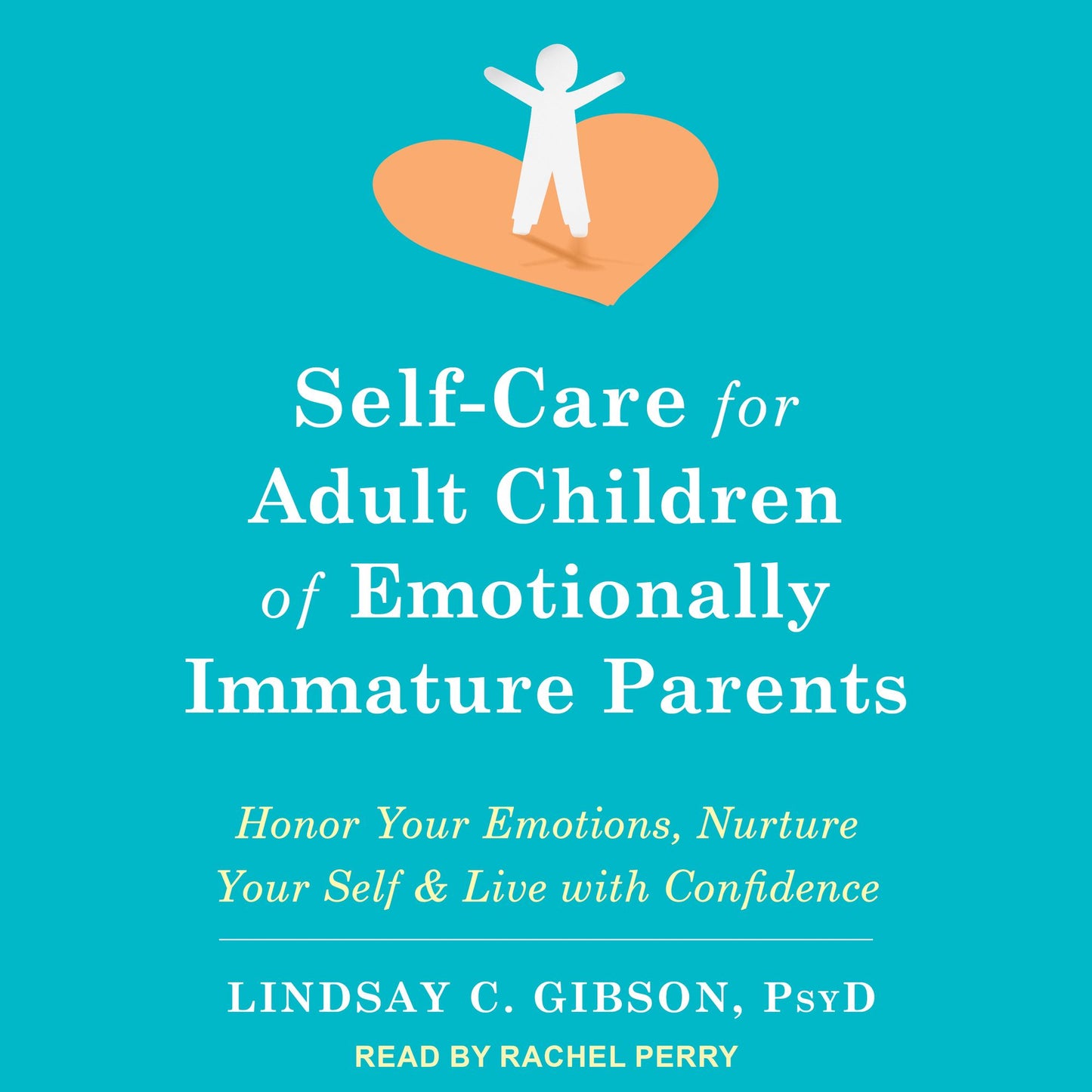 Self-Care for Adult Children of Emotionally Immature Parents: Honor Your Emotions, Nurture Your Self, and Live with Confidence