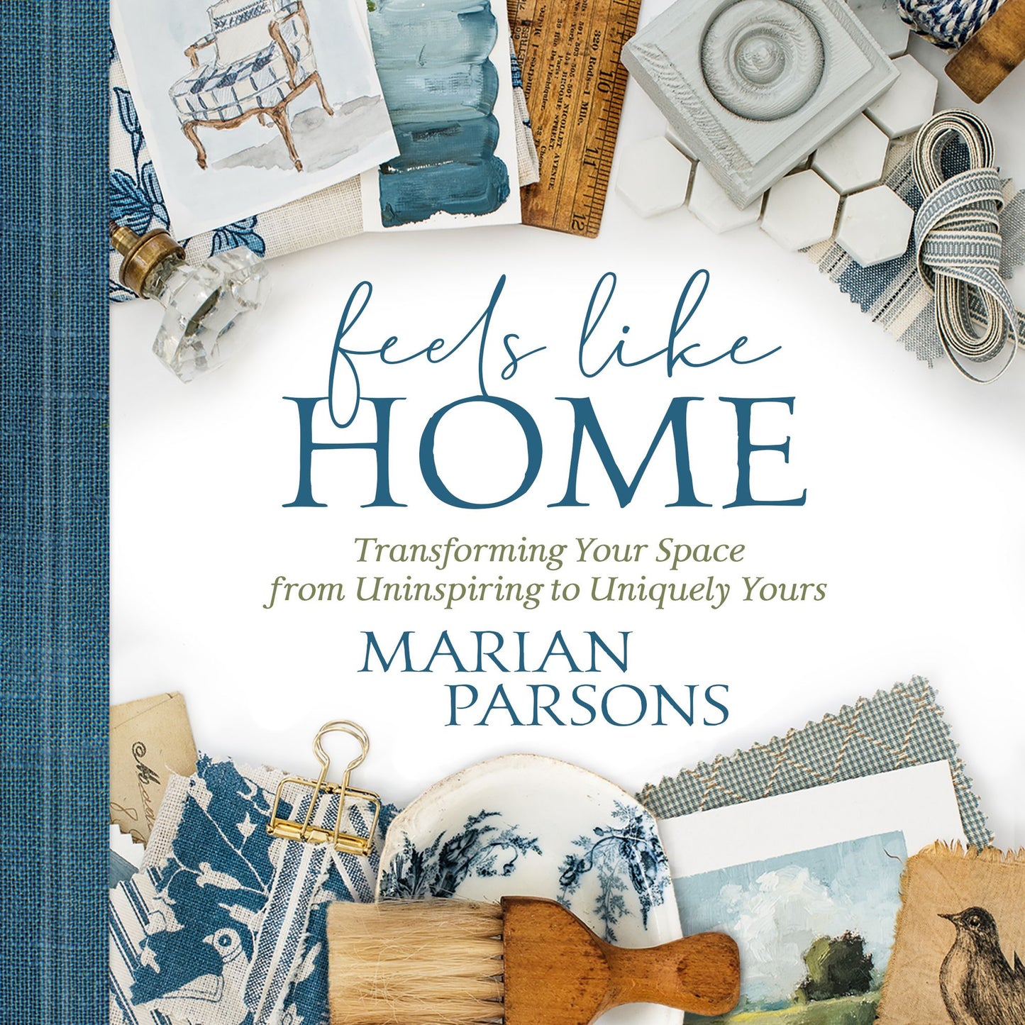 Feels Like Home : Transforming Your Space from Uninspiring to Uniquely Yours
