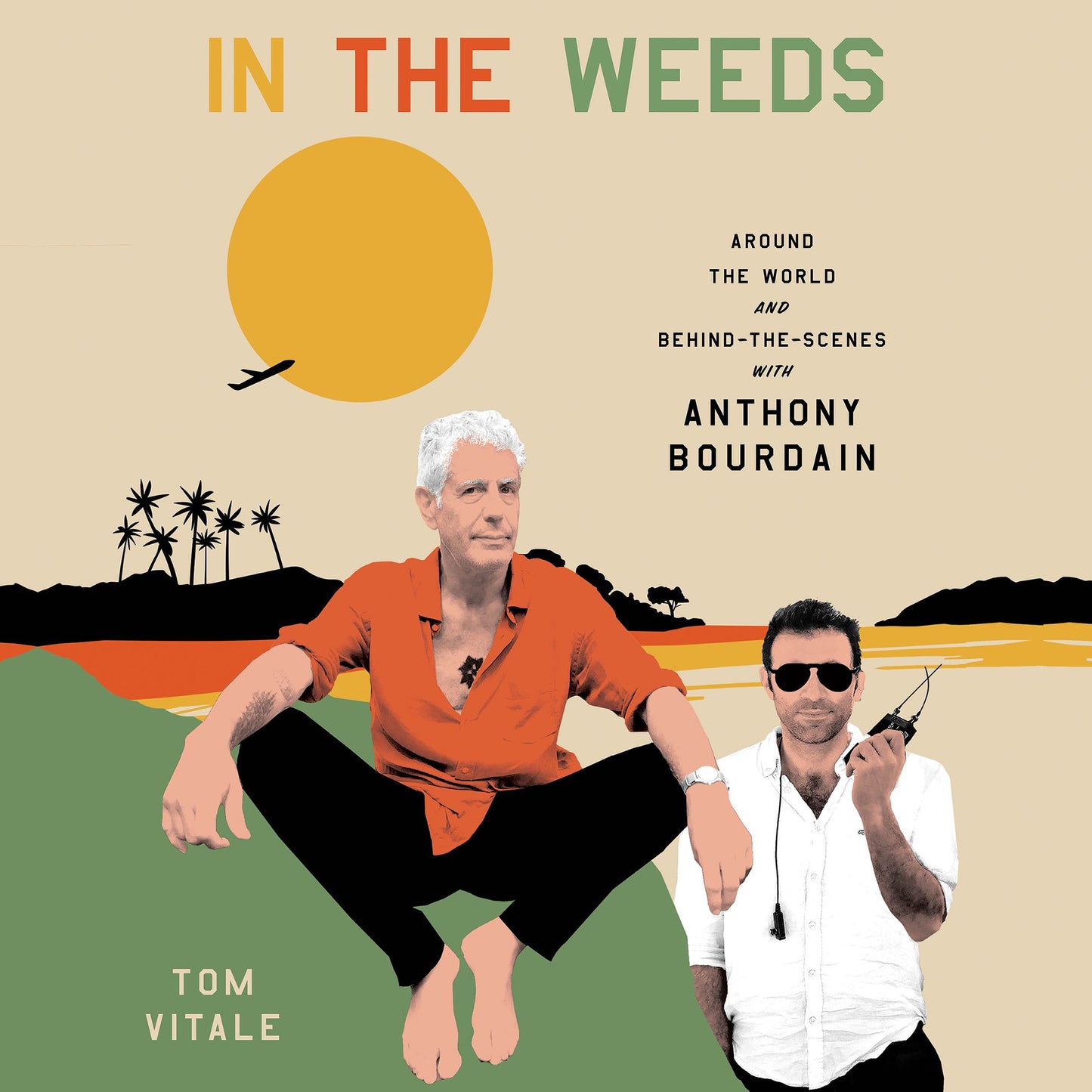 In the Weeds : Around the World and Behind the Scenes with Anthony Bourdain