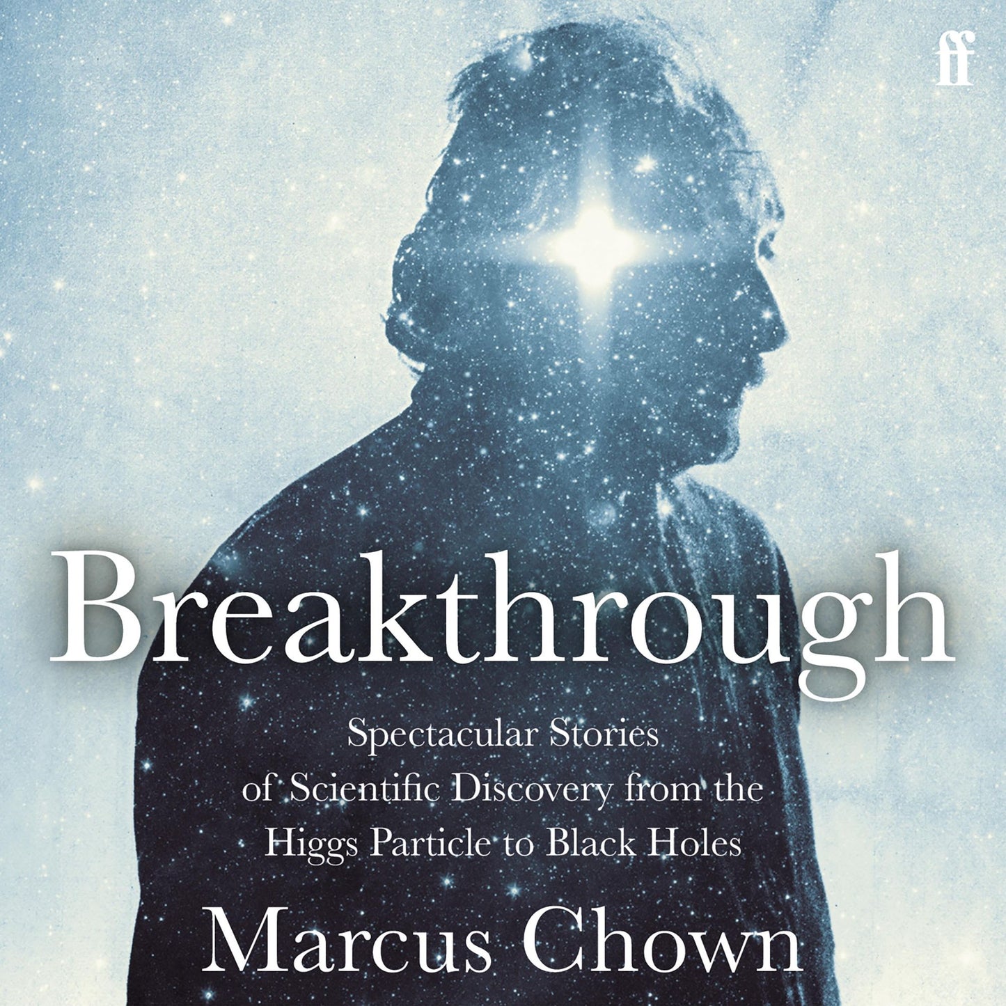 Breakthrough: Spectacular stories of scientific discovery from the Higgs particle to black holes