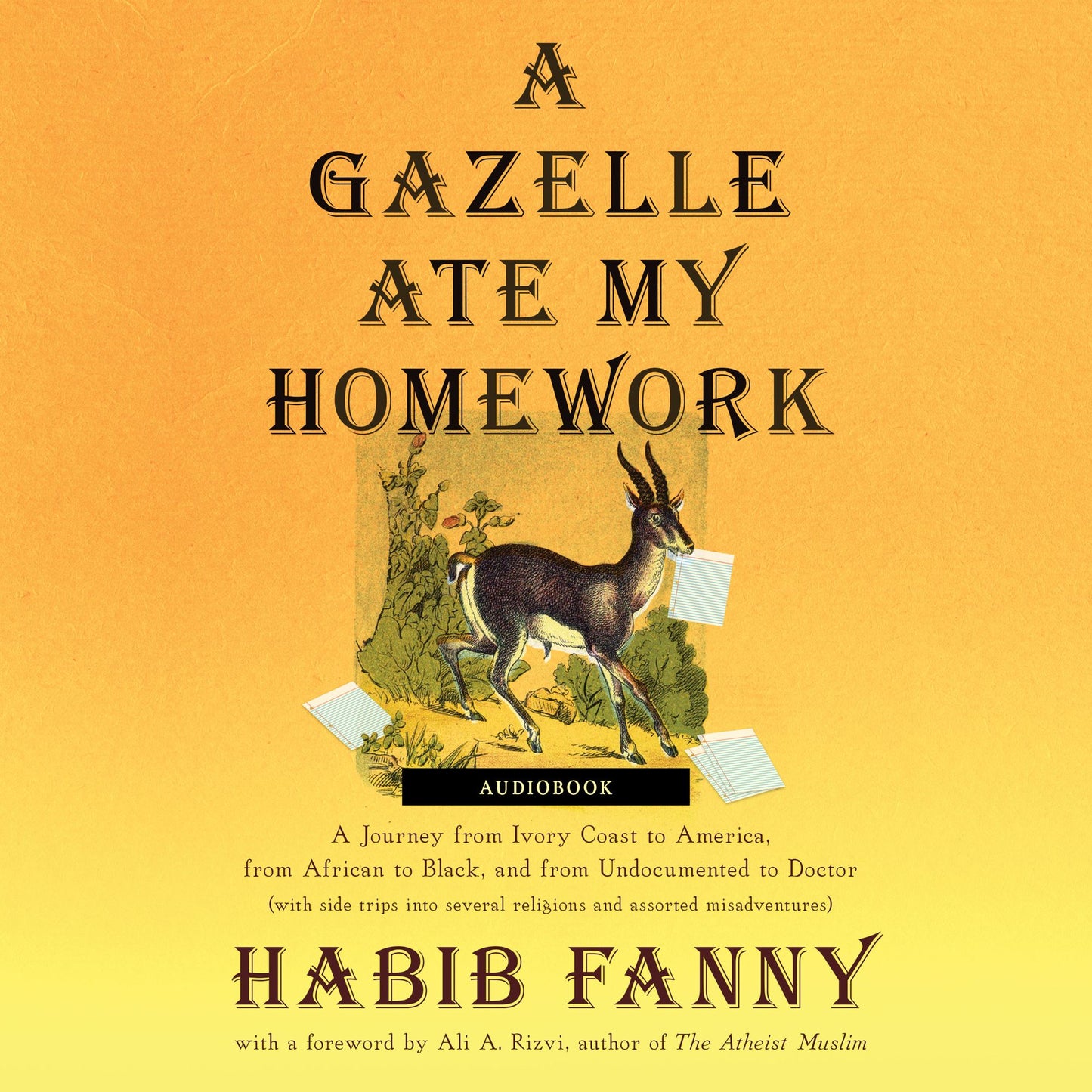 A Gazelle Ate My Homework: A Journey from Ivory Coast to America, from African to Black, and from Undocumented to Doctor (with side trips into several religions and assorted misadventures)