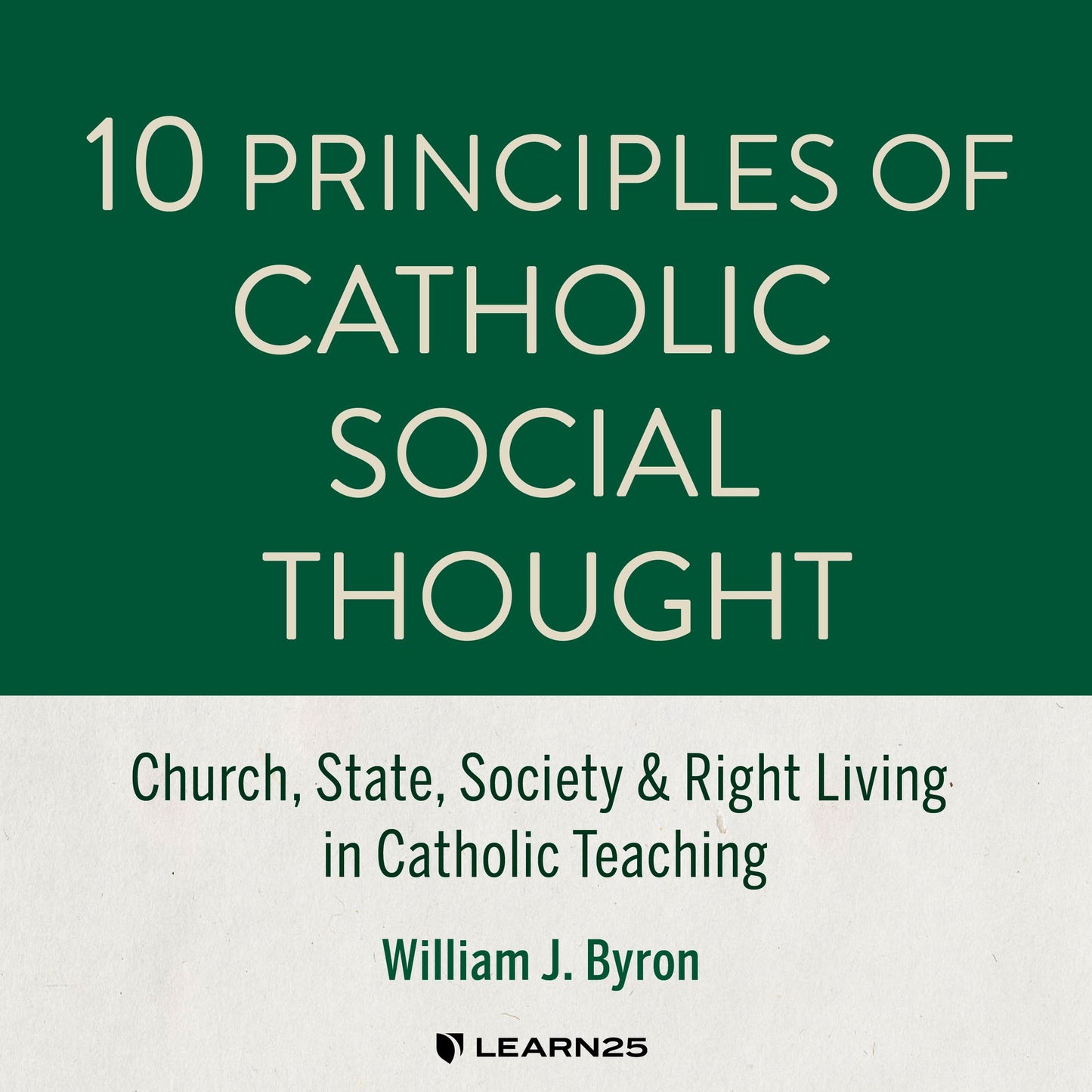 10 Principles of Catholic Social Thought: Church, State, Society & Right Living in Catholic Teaching