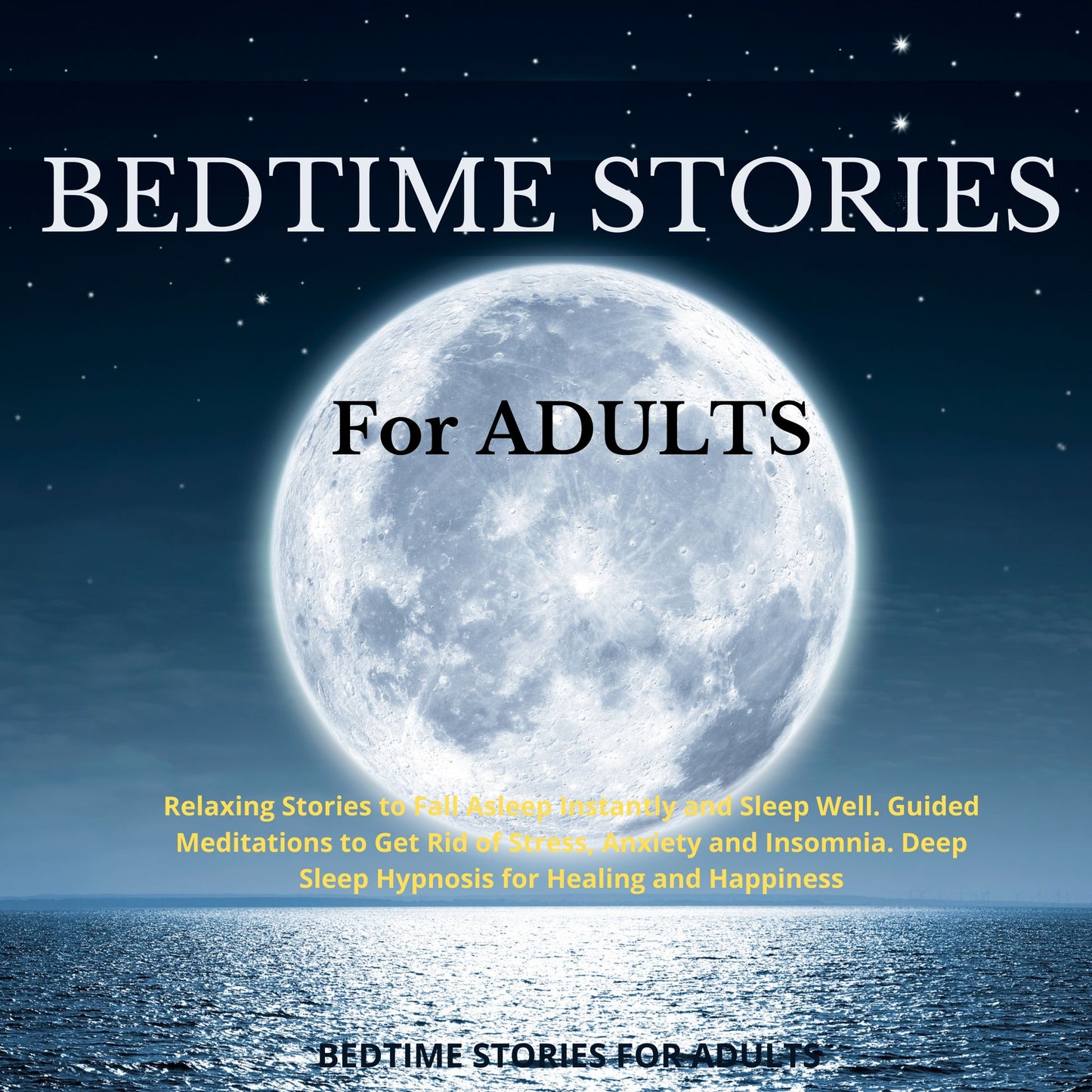Bedtime Stories for Adults: Relaxing Stories to Fall Asleep Instantly and Sleep Well. Guided Meditations to Get Rid of Stress, Anxiety and Insomnia. Deep Sleep Hypnosis for Healing and Happiness