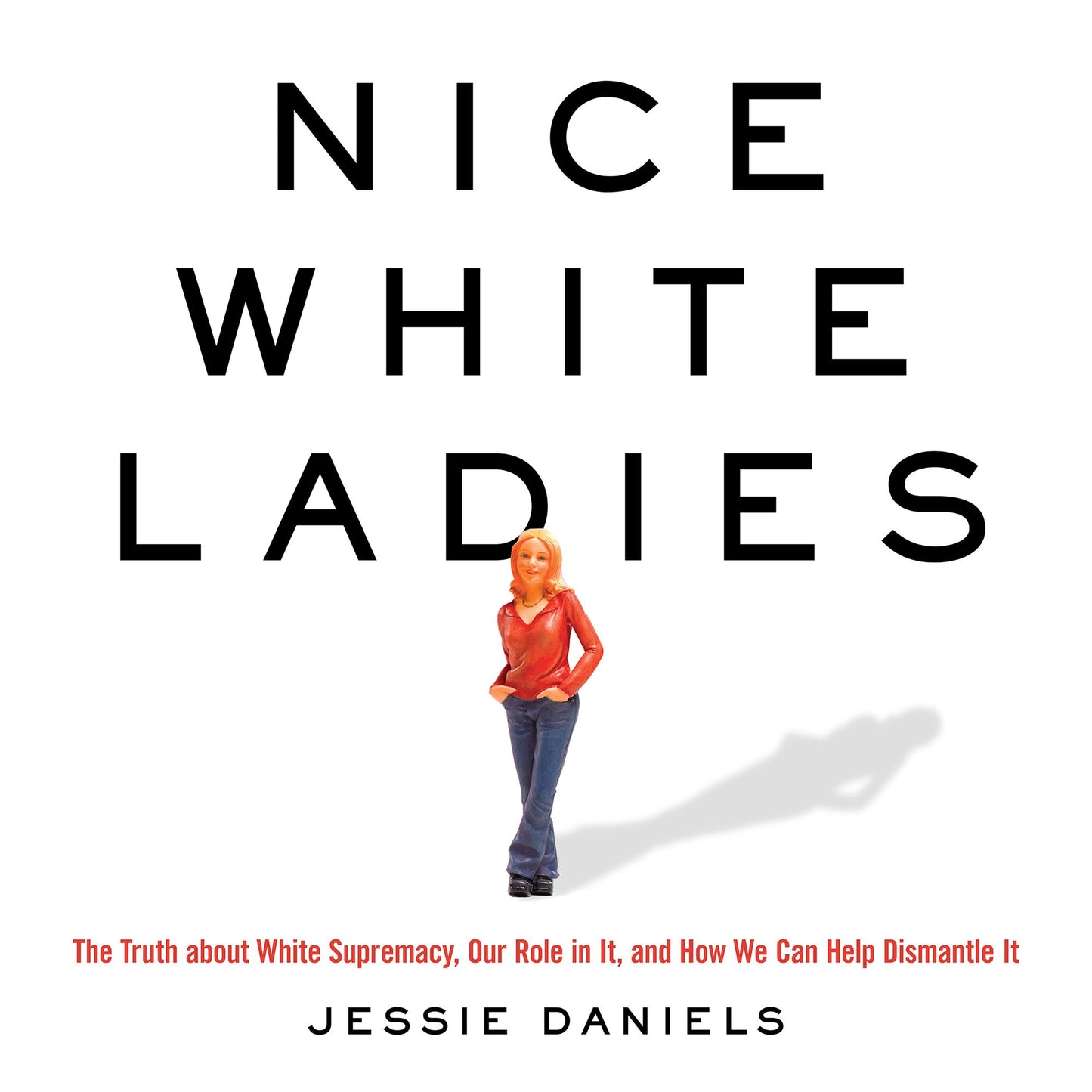 Nice White Ladies : The Truth about White Supremacy, Our Role in It, and How We Can Help Dismantle It