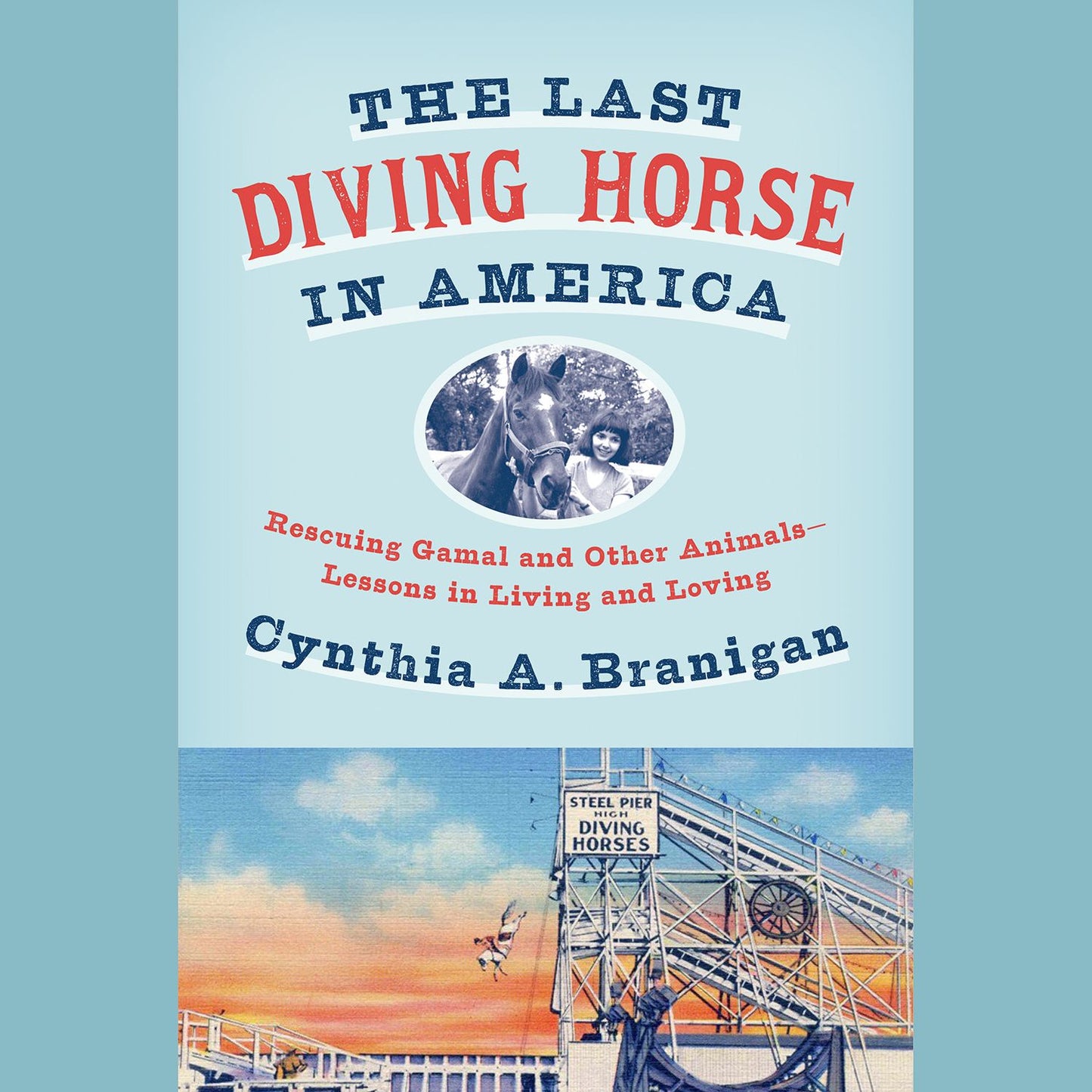 The Last Diving Horse in America : Rescuing Gamal and Other Animals--Lessons in Living and Loving