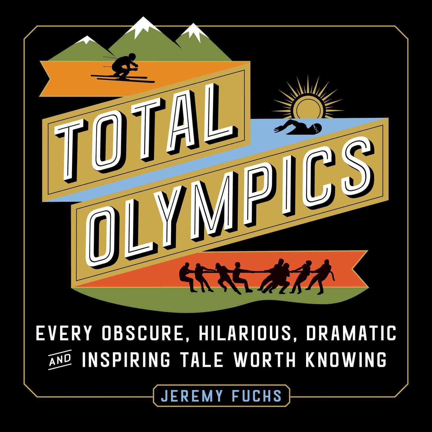 Total Olympics : Every Obscure, Hilarious, Dramatic, and Inspiring Tale Worth Knowing