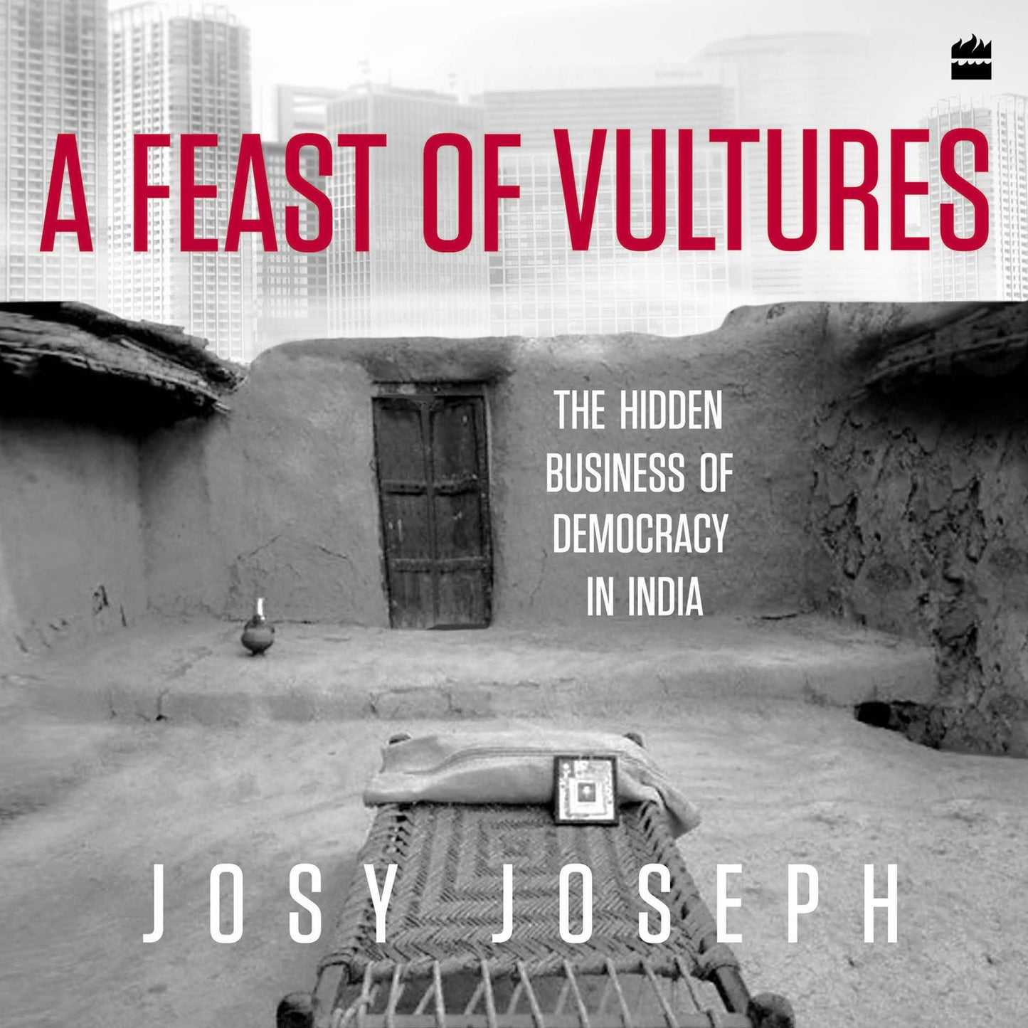 A Feast of Vultures: The Hidden Business of Democracy in India