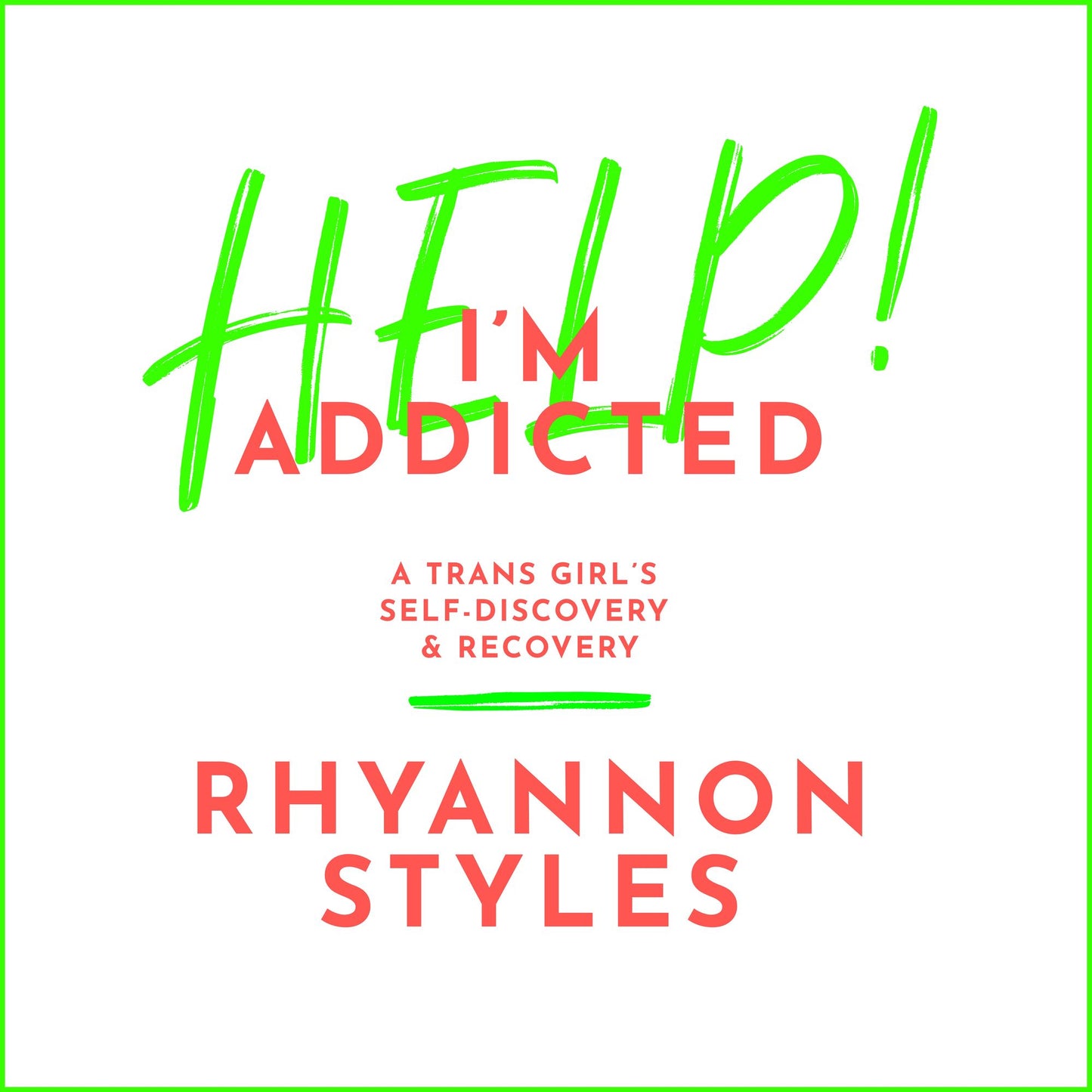 Help! I'm Addicted : A Trans Girl's Self-Discovery and Recovery