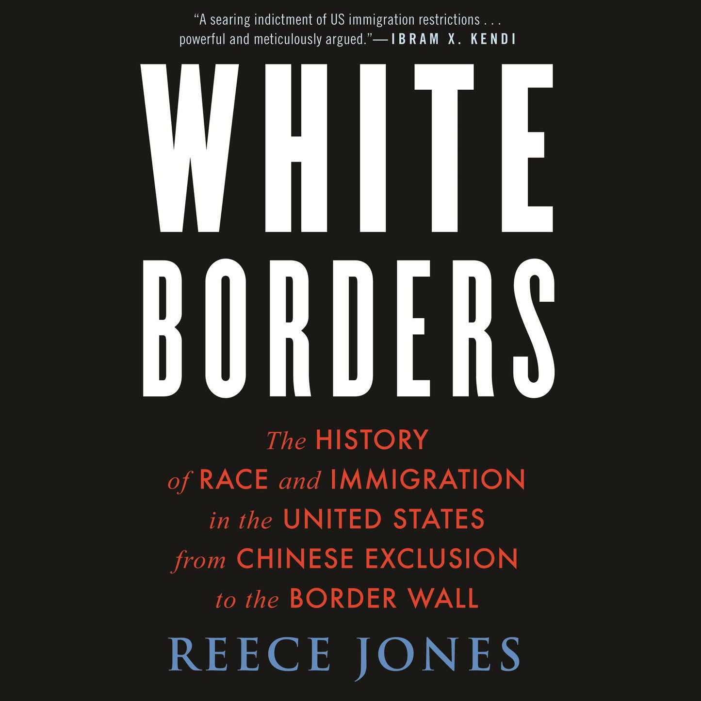 White Borders : The History of Race and Immigration in the United States from Chinese Exclusion to the Border Wall