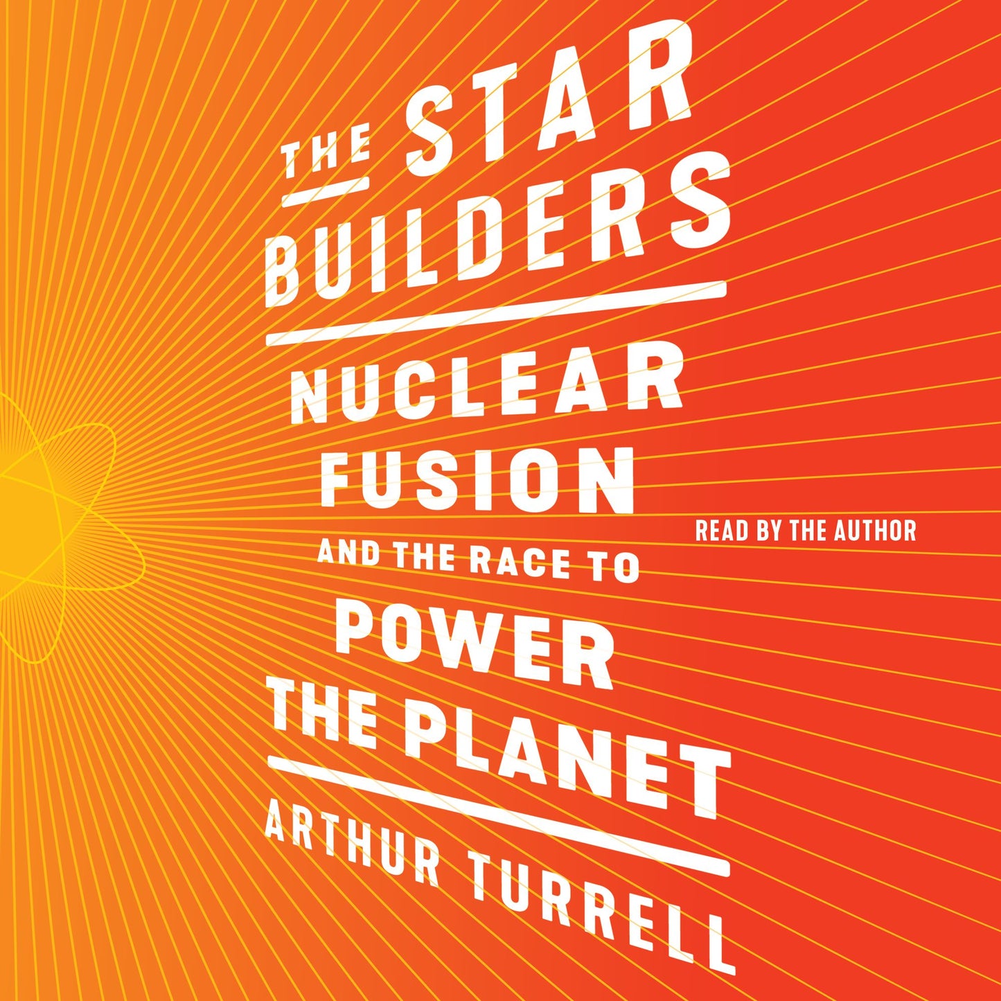 The Star Builders: Nuclear Fusion and the Race to Power the Planet