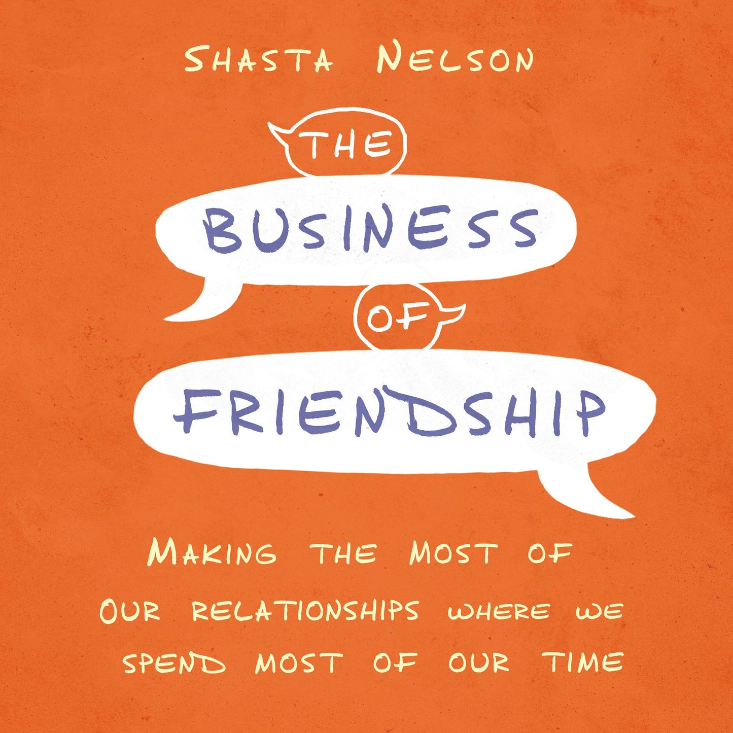 The Business of Friendship: Making the Most of Our Relationships Where We Spend Most of Our Time