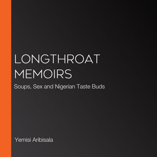 Longthroat Memoirs: Soups, Sex and Nigerian Taste Buds