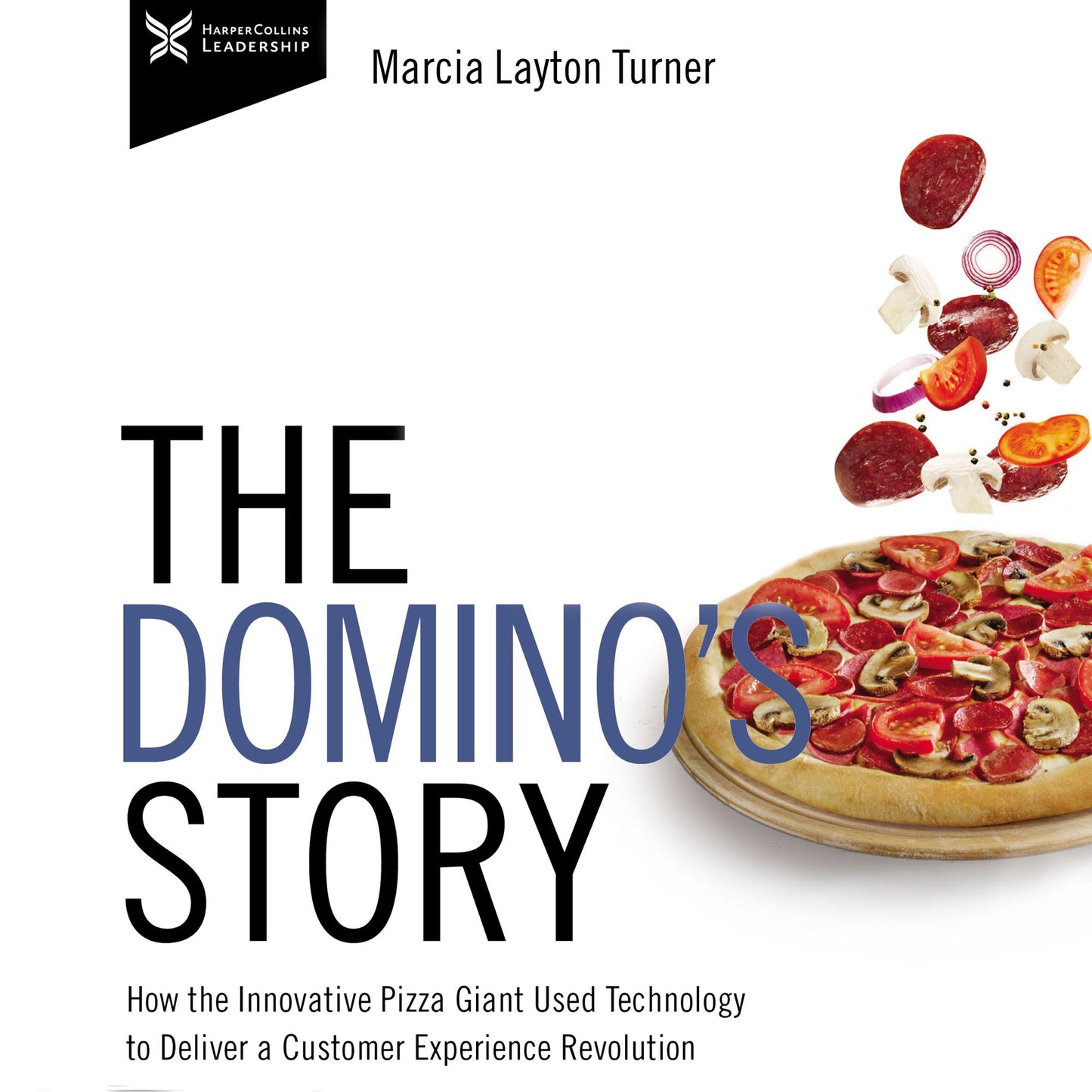 The Domino's Story: How the Innovative Pizza Giant Used Technology to Deliver a Customer Experience Revolution