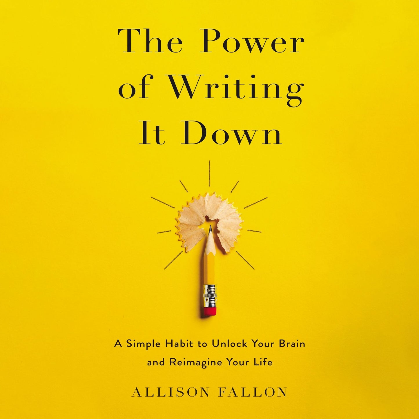 The Power of Writing It Down: A Simple Habit to Unlock Your Brain and Reimagine Your Life