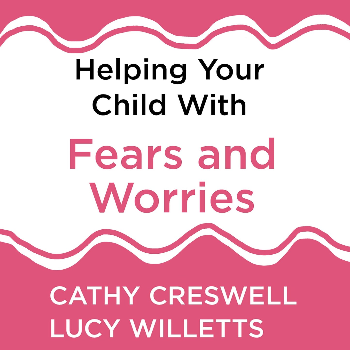 Helping Your Child with Fears and Worries 2nd Edition : A self-help guide for parents