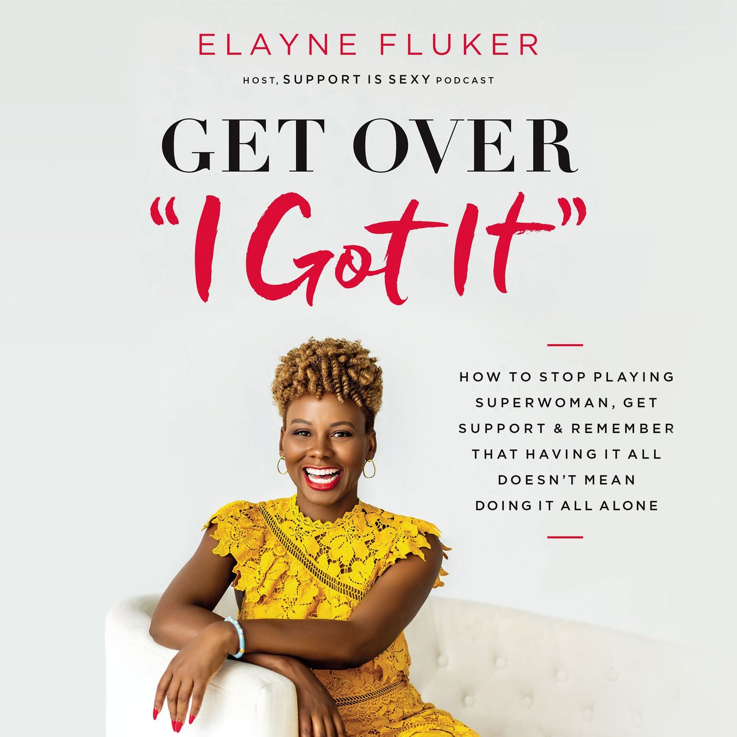 Get Over 'I Got It': How to Stop Playing Superwoman, Get Support, and Remember That Having It All Doesn't Mean Doing It All Alone