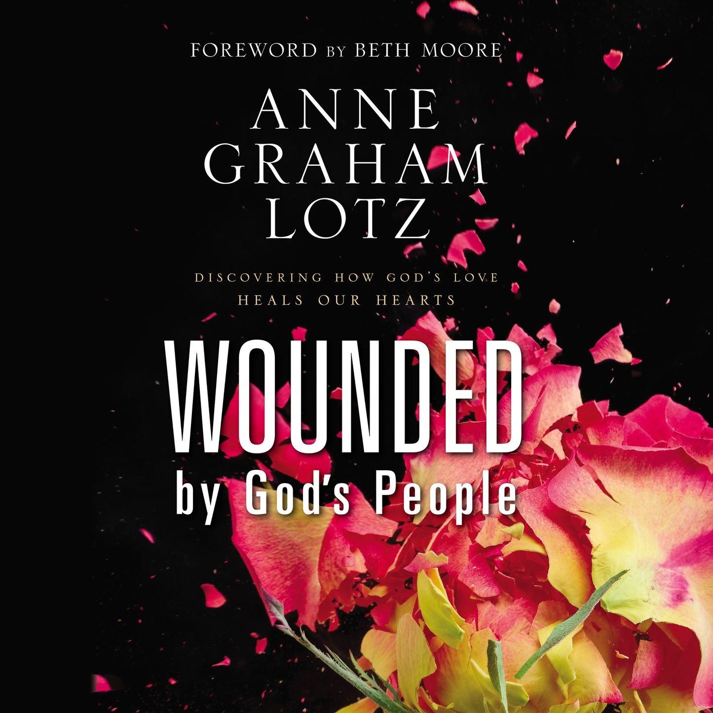 Wounded by God's People: Discovering How God's Love Heals Our Hearts