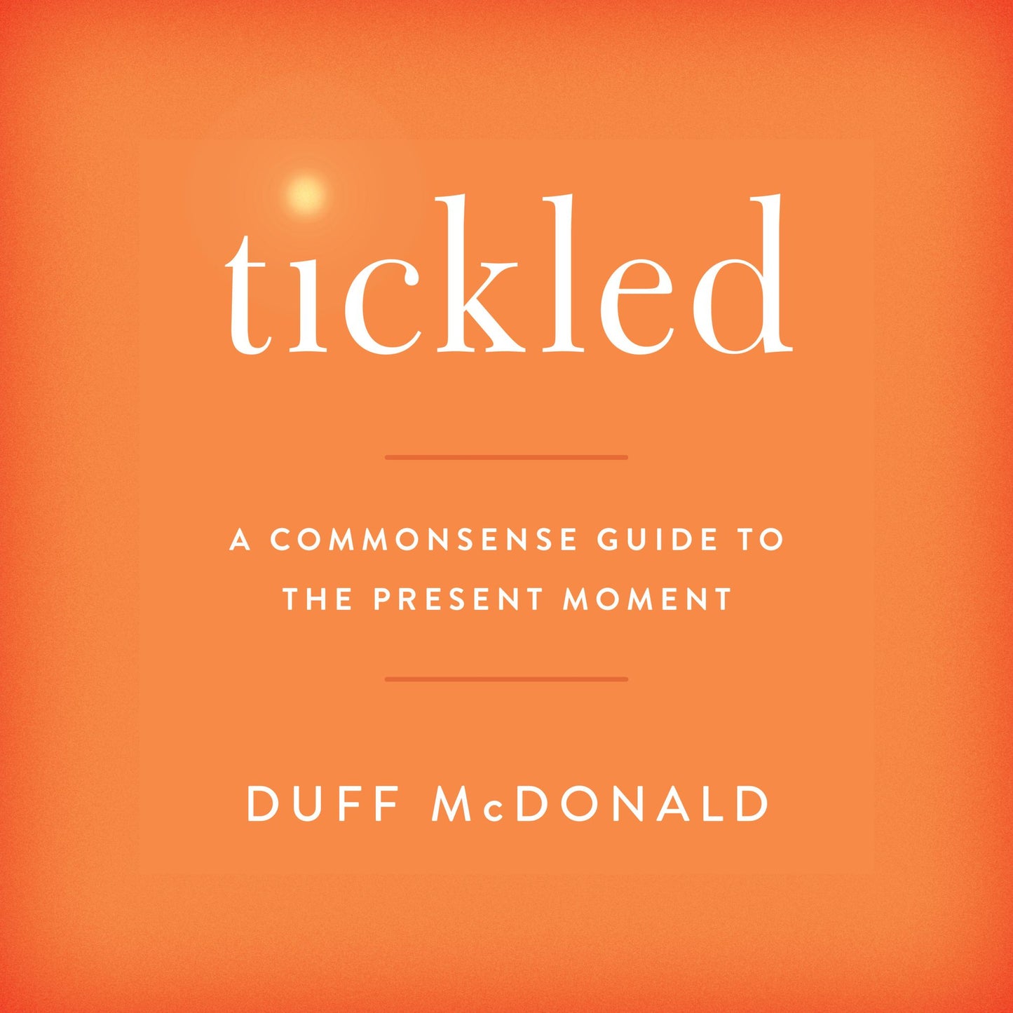 Tickled : A Commonsense Guide to the Present Moment