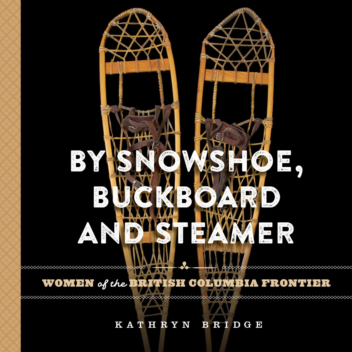 By Snowshoe, Buckboard and Steamer: Women of the British Columbia Frontier