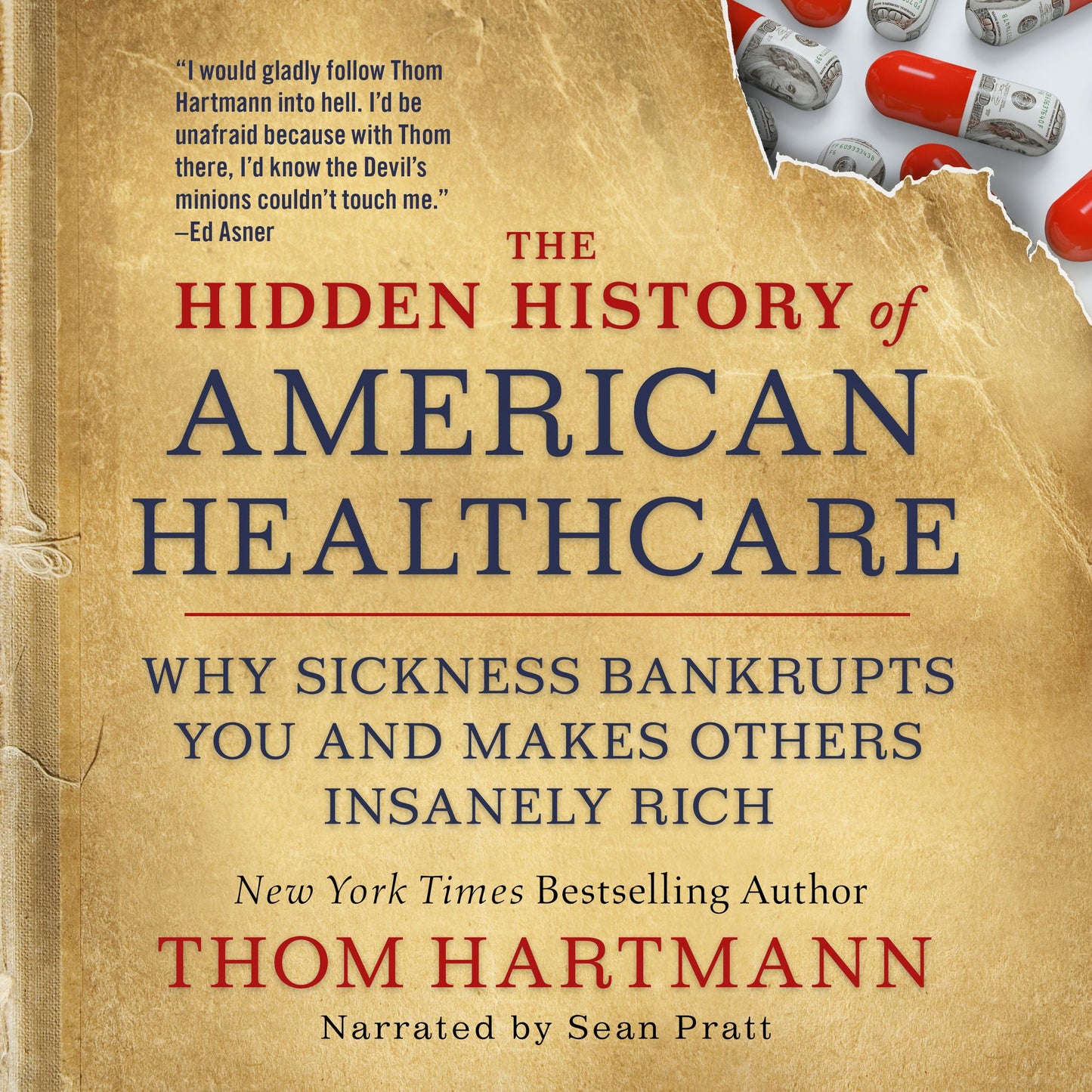 The Hidden History of American Healthcare : Why Sickness Bankrupts You and Makes Others Insanely Rich