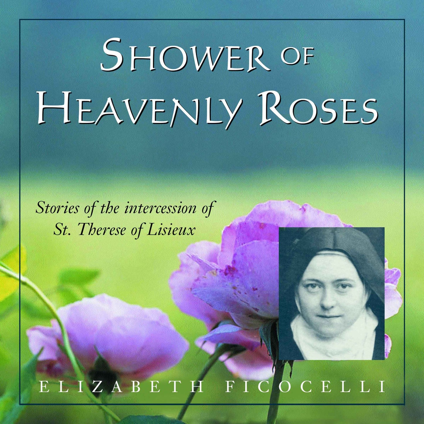 Shower of Heavenly Roses: Stories of the Intersession of St. Theres of Lisieux