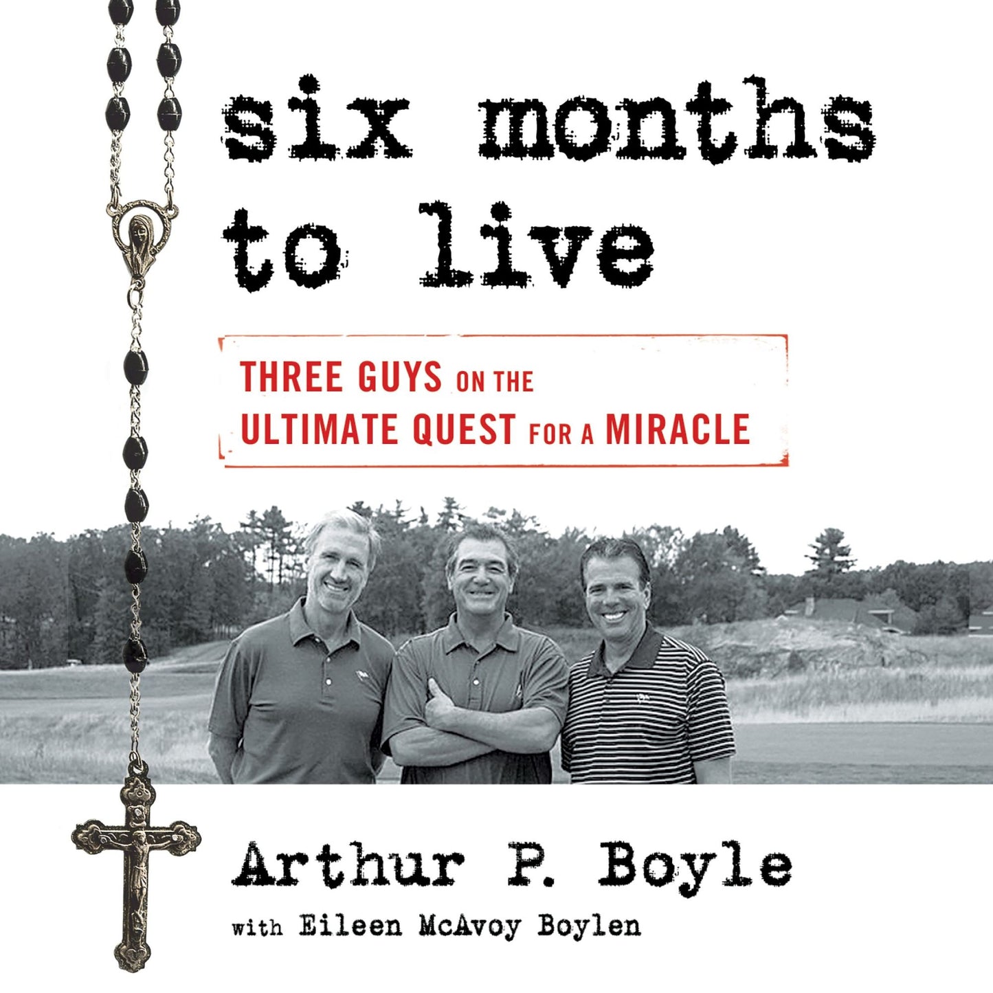 Six Months to Live: Three Guys on the Ulitmate Quest for a Miracle