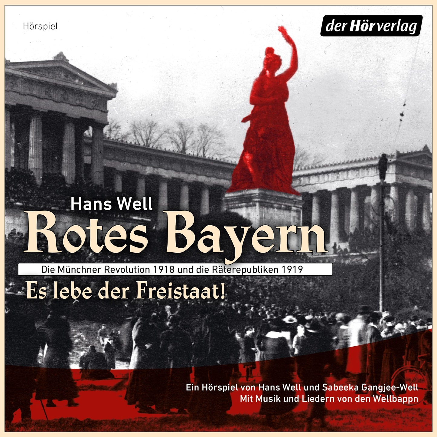 Rotes Bayern - Es lebe der Freistaat: Die Münchner Revolution 1918 und die Räterepubliken 1919. Ein Hörspiel von Hans Well und Sabeeka Gangjee-Well. Mit Musik und Liedern von den Wellbappn (Abridged)