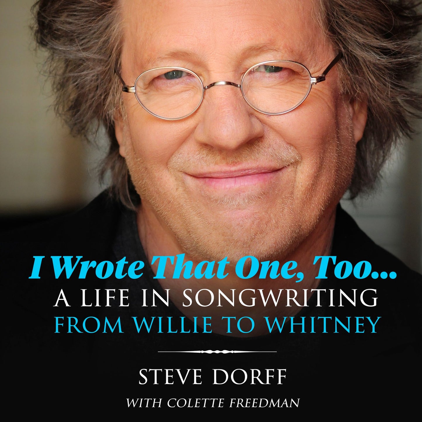 I Wrote That One, Too...: A Life in Songwriting from Willie to Whitney