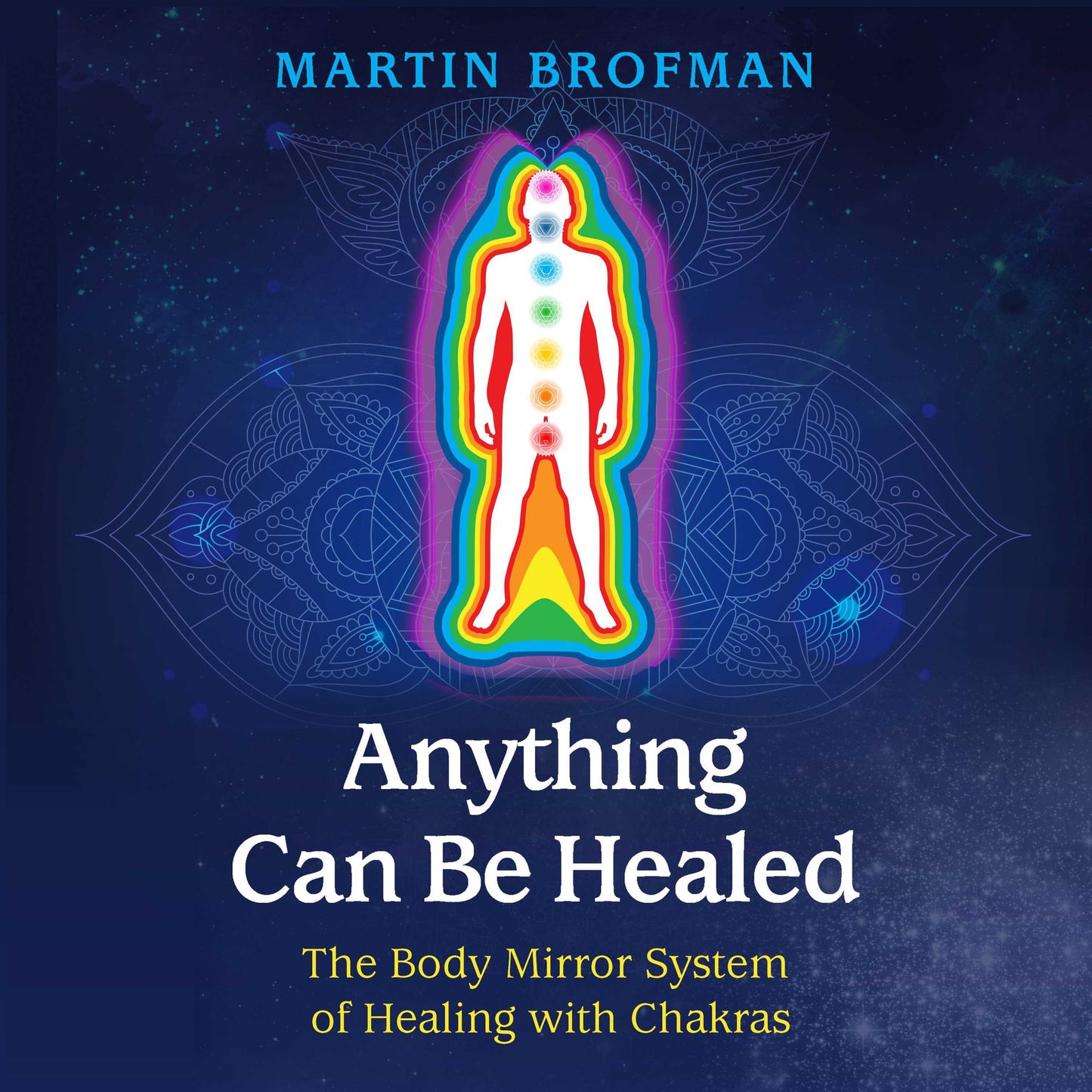Anything Can Be Healed: The Body Mirror System of Healing with Chakras