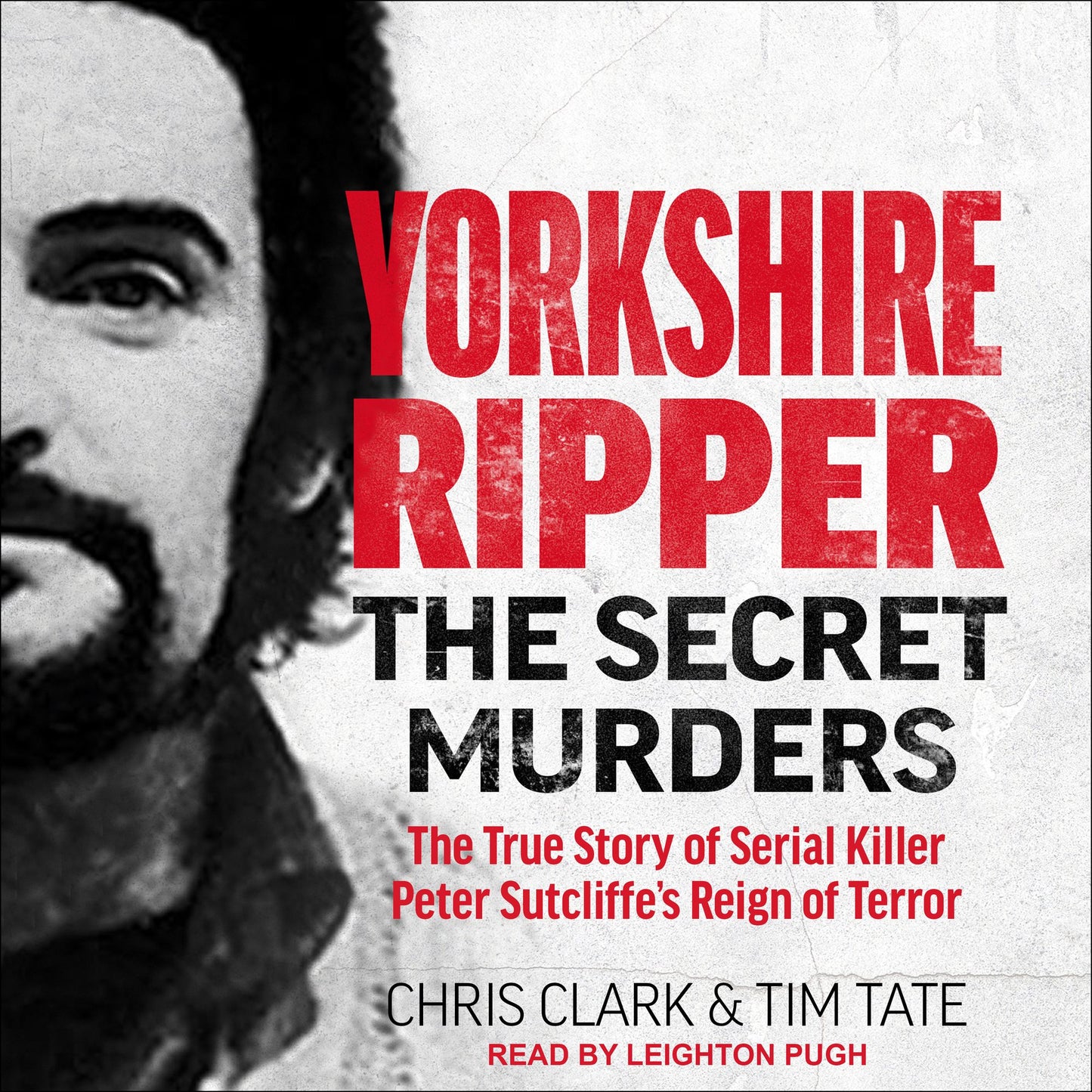 Yorkshire Ripper: The Secret Murders: The True Story of Serial Killer Peter Sutcliffe¿s Reign of Terror