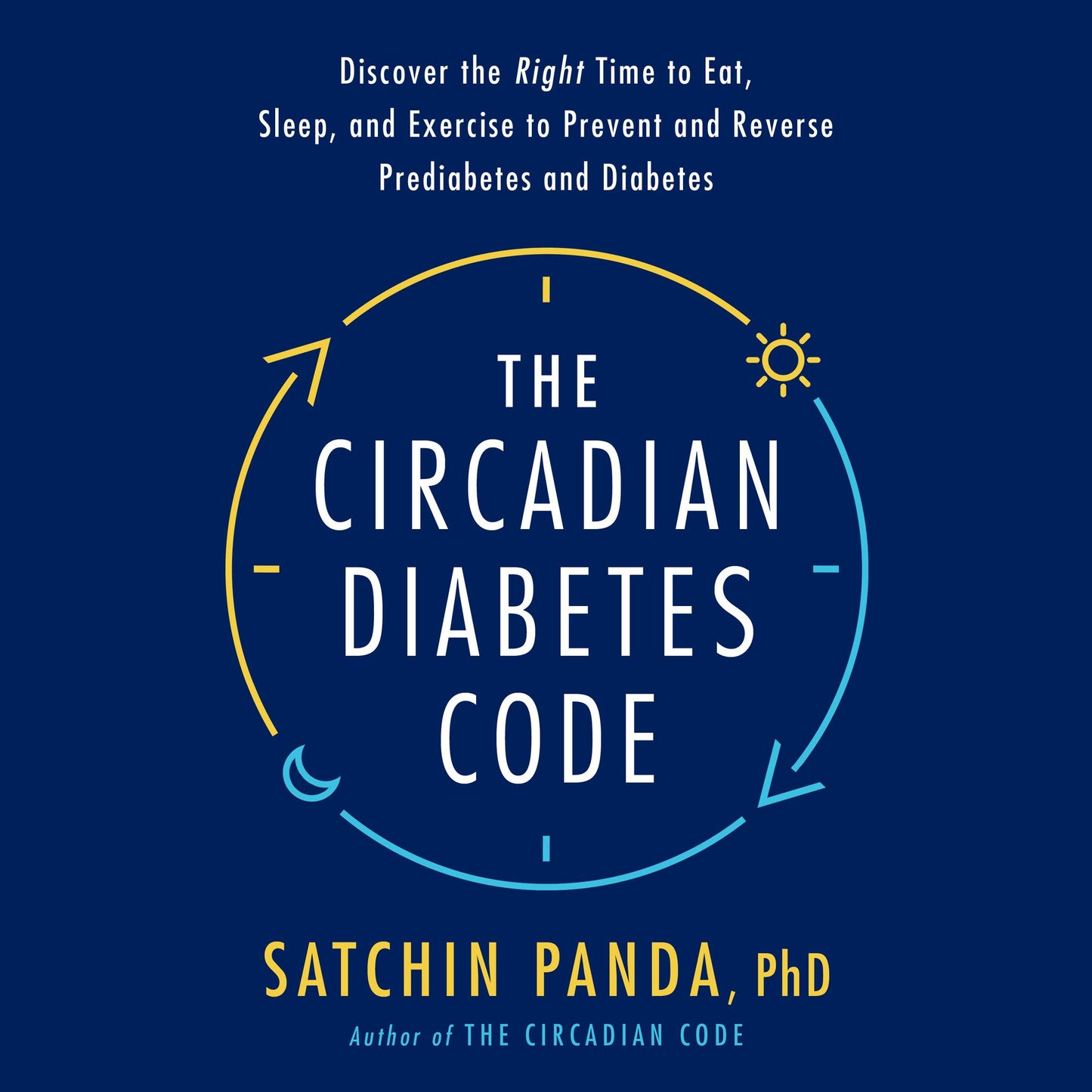 The Circadian Diabetes Code: Discover the Right Time to Eat, Sleep, and Exercise to Prevent and Reverse Prediabetes and Diabetes