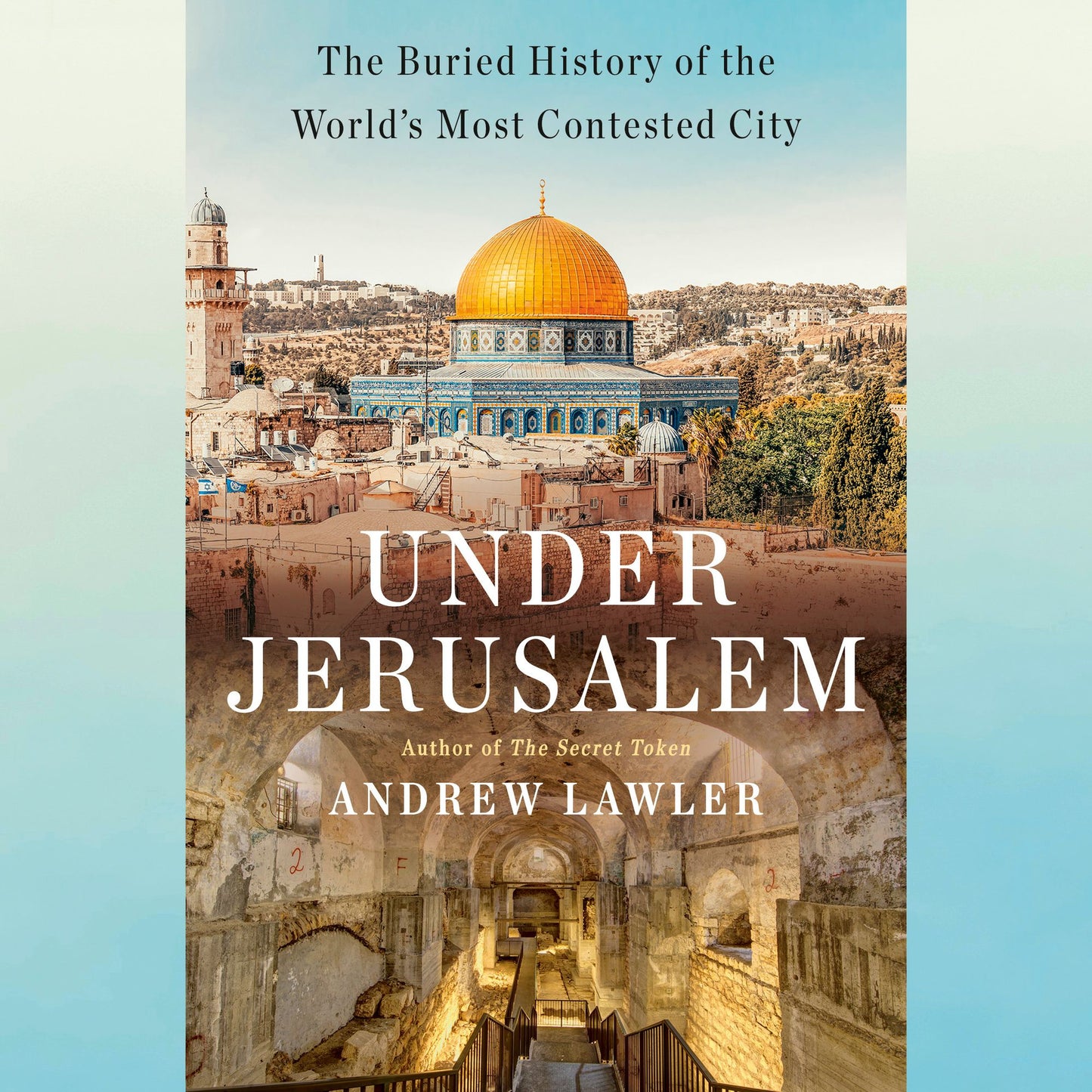Under Jerusalem: The Buried History of the World's Most Contested City