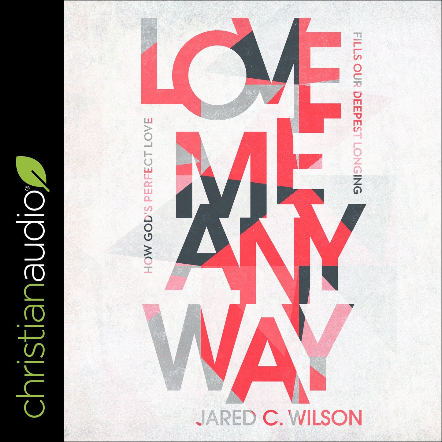 Love Me Anyway: How God's Perfect Love Fills Our Deepest Longing