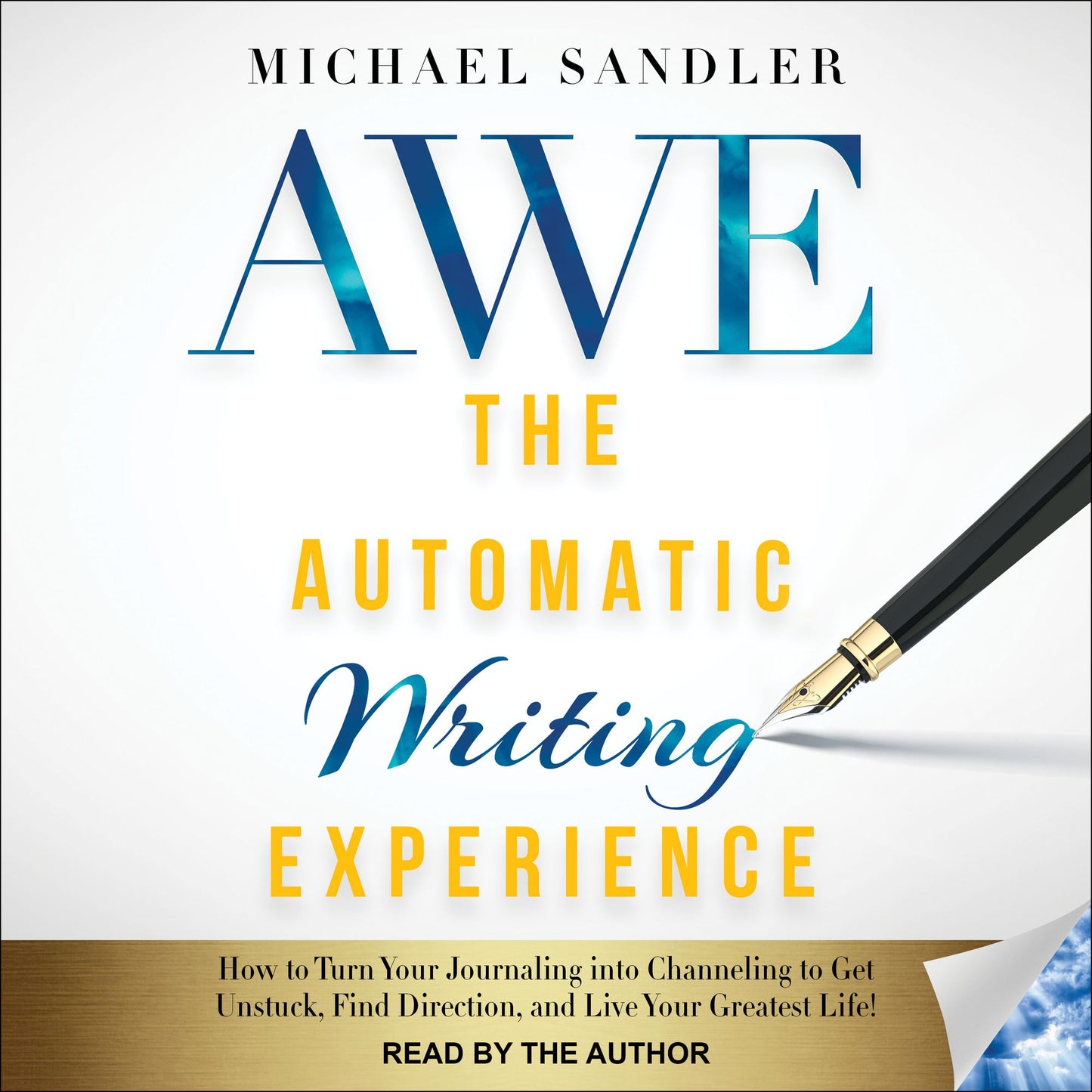 Automatic Writing Experience, The (AWE): How to Turn Your Journaling into Channeling to Get Unstuck, Find Direction, and Live Your Greatest Life!