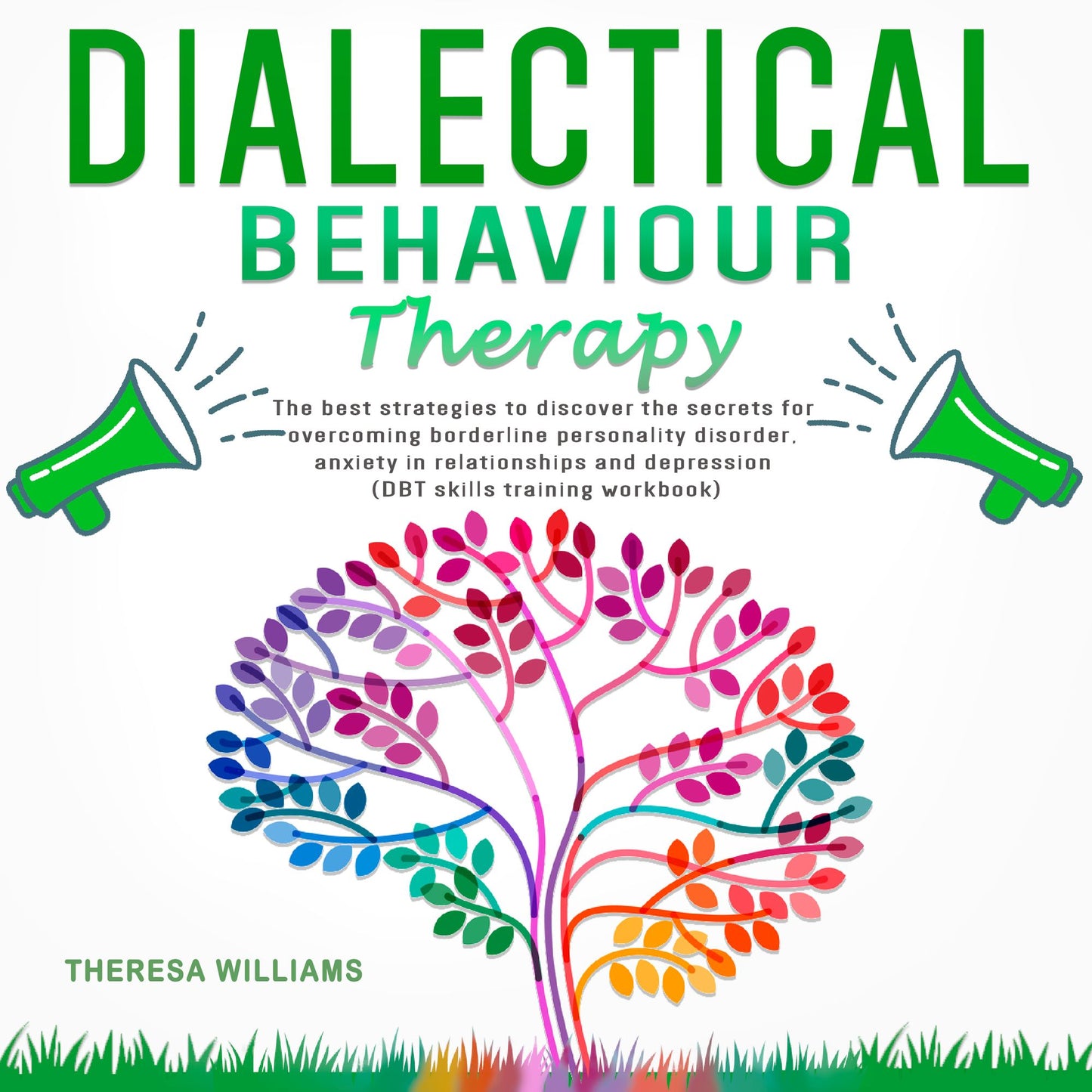 Dialectical Behavior Therapy: The Best Strategies to Discover the Secrets for Overcoming Borderline Personality Disorder, Anxiety in Relationships and Depression (Dbt Skills Training Workbook)