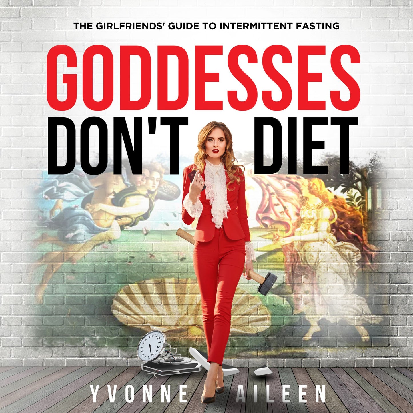 Goddesses Don't Diet: The Girlfriends' Guide to Intermittent Fasting