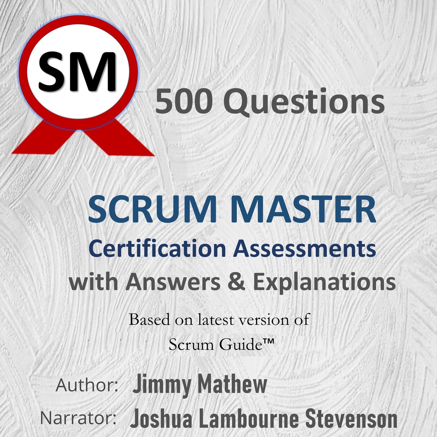 500 Questions Scrum Master Certification Assessments with Answers & Explanations: Based on latest version of Scrum Guide¿ ¿ Nov, 2020