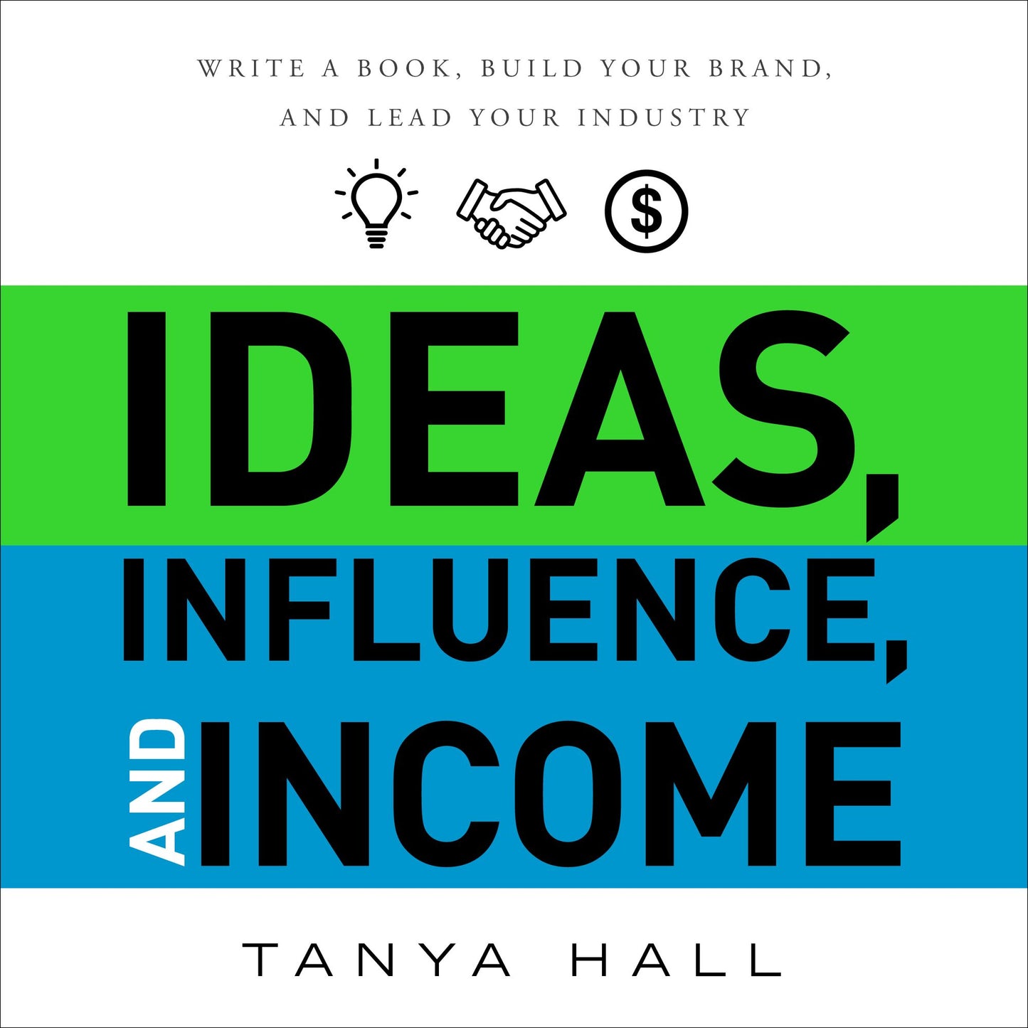 Ideas, Influence, and Income : Write a Book, Build Your Brand, and Lead Your Industry
