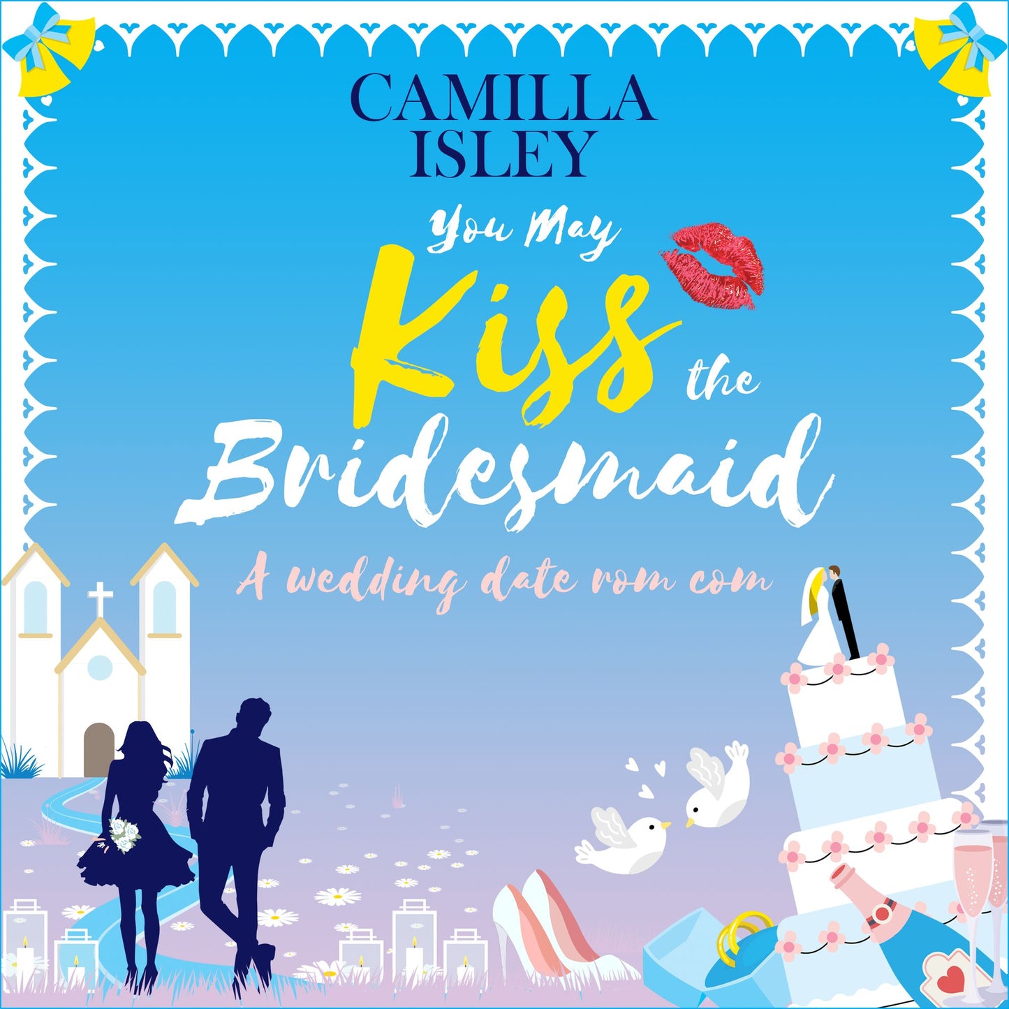 You May Kiss the Bridesmaid: A Wedding Date Rom Com