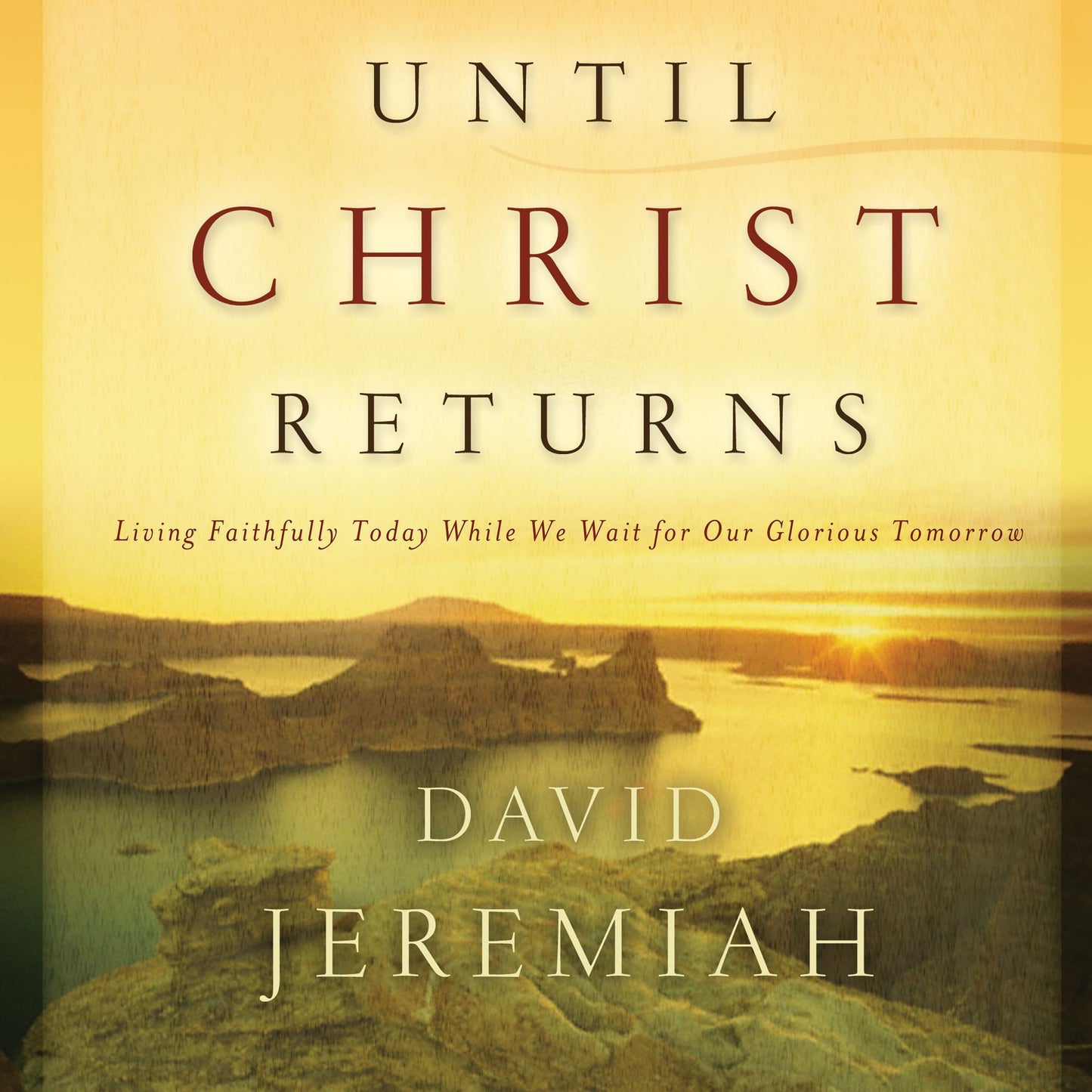 Until Christ Returns: Living Faithfully Today While We Wait for Our Glorious Tomorrow