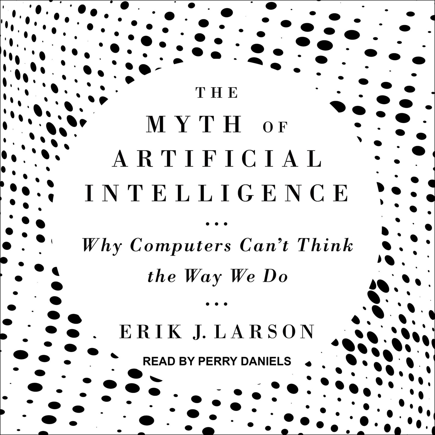 The Myth of Artificial Intelligence: Why Computers Can¿t Think the Way We Do